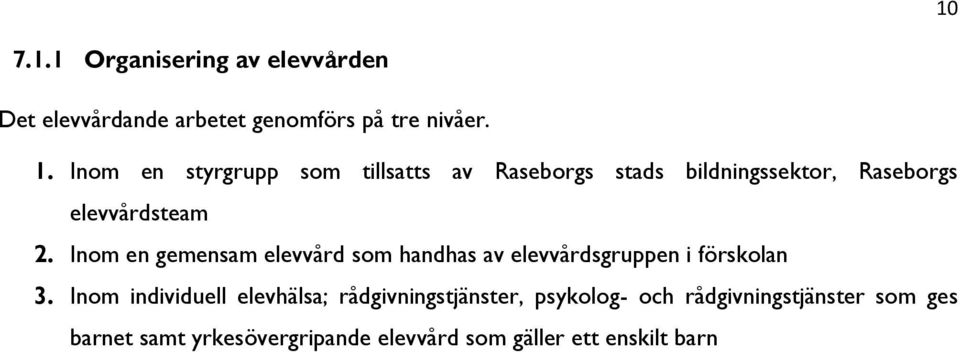 Inom en gemensam elevvård som handhas av elevvårdsgruppen i förskolan 3.