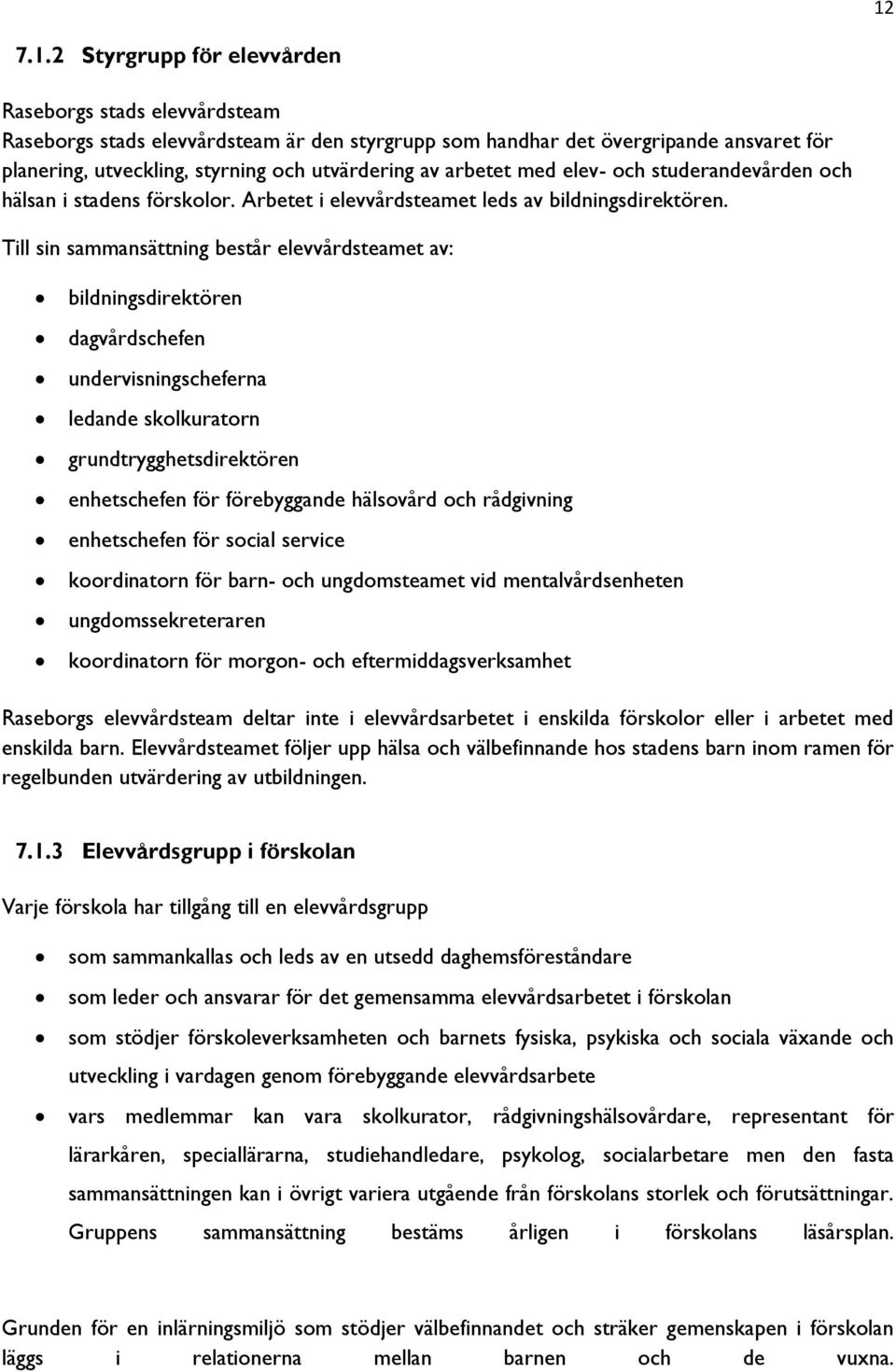 Till sin sammansättning består elevvårdsteamet av: bildningsdirektören dagvårdschefen undervisningscheferna ledande skolkuratorn grundtrygghetsdirektören enhetschefen för förebyggande hälsovård och