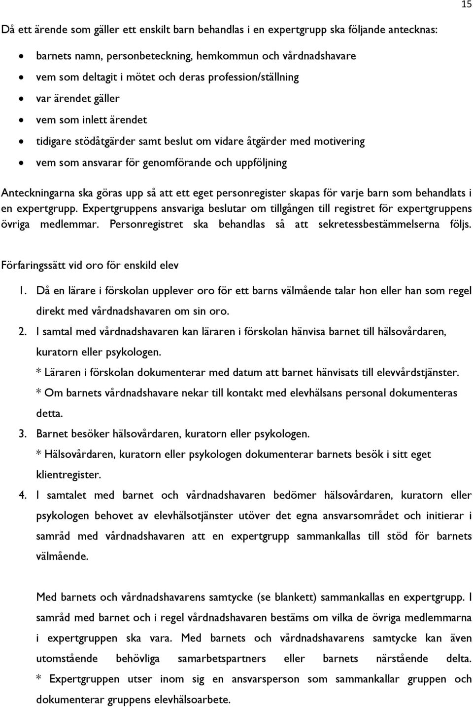 göras upp så att ett eget personregister skapas för varje barn som behandlats i en expertgrupp. Expertgruppens ansvariga beslutar om tillgången till registret för expertgruppens övriga medlemmar.