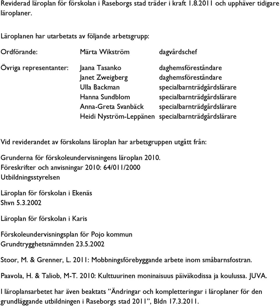 specialbarnträdgårdslärare Hanna Sundblom specialbarnträdgårdslärare Anna-Greta Svanbäck specialbarnträdgårdslärare Heidi Nyström-Leppänen specialbarnträdgårdslärare Vid reviderandet av förskolans