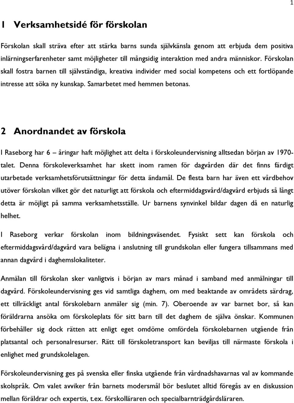 2 Anordnandet av förskola I Raseborg har 6 åringar haft möjlighet att delta i förskoleundervisning alltsedan början av 1970- talet.