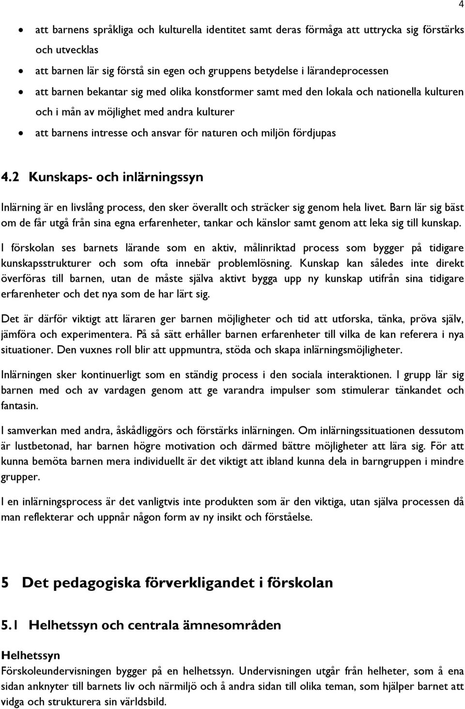 2 Kunskaps- och inlärningssyn Inlärning är en livslång process, den sker överallt och sträcker sig genom hela livet.