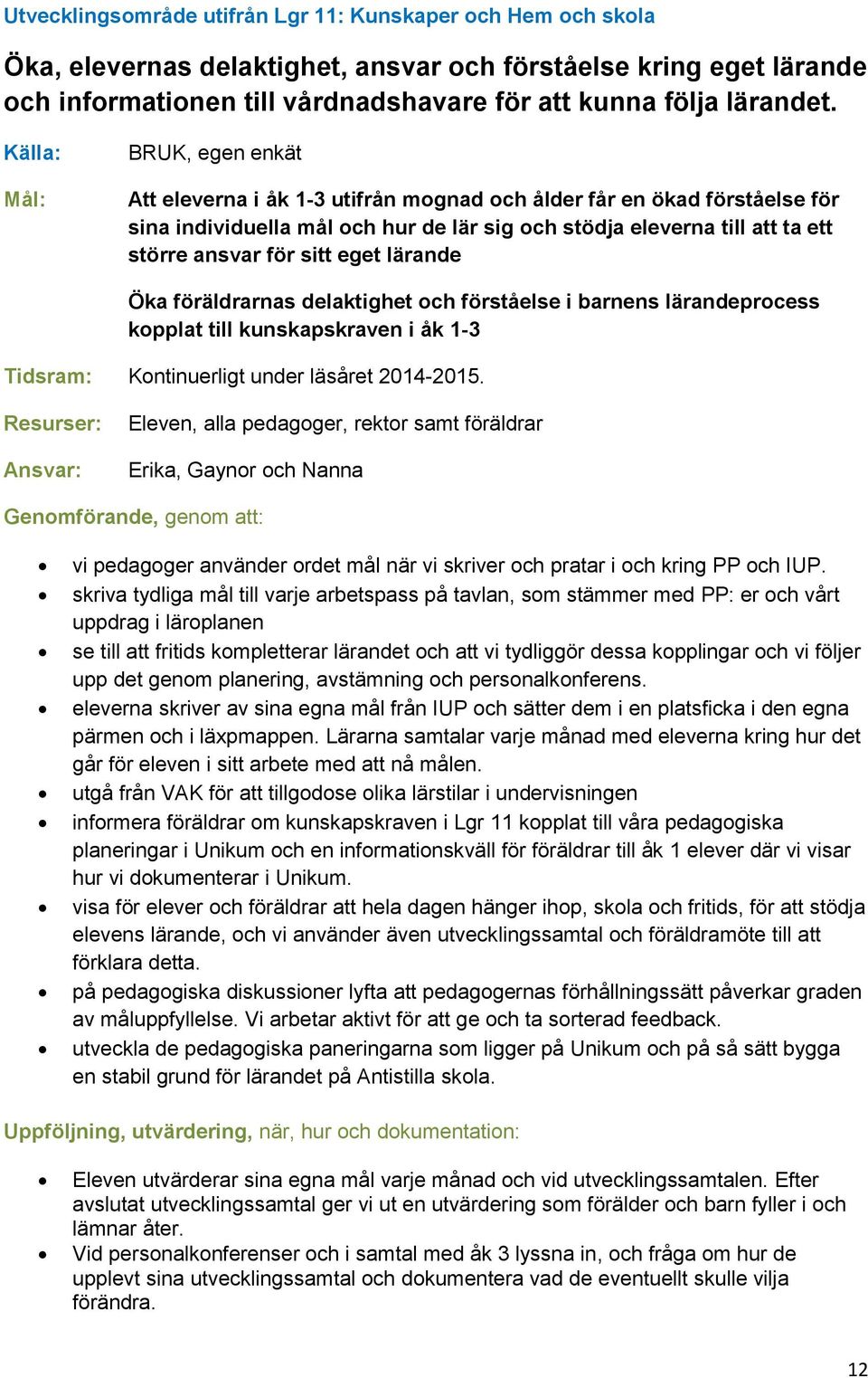 sitt eget lärande Öka föräldrarnas delaktighet och förståelse i barnens lärandeprocess kopplat till kunskapskraven i åk 1-3 Tidsram: Kontinuerligt under läsåret 2014-2015.