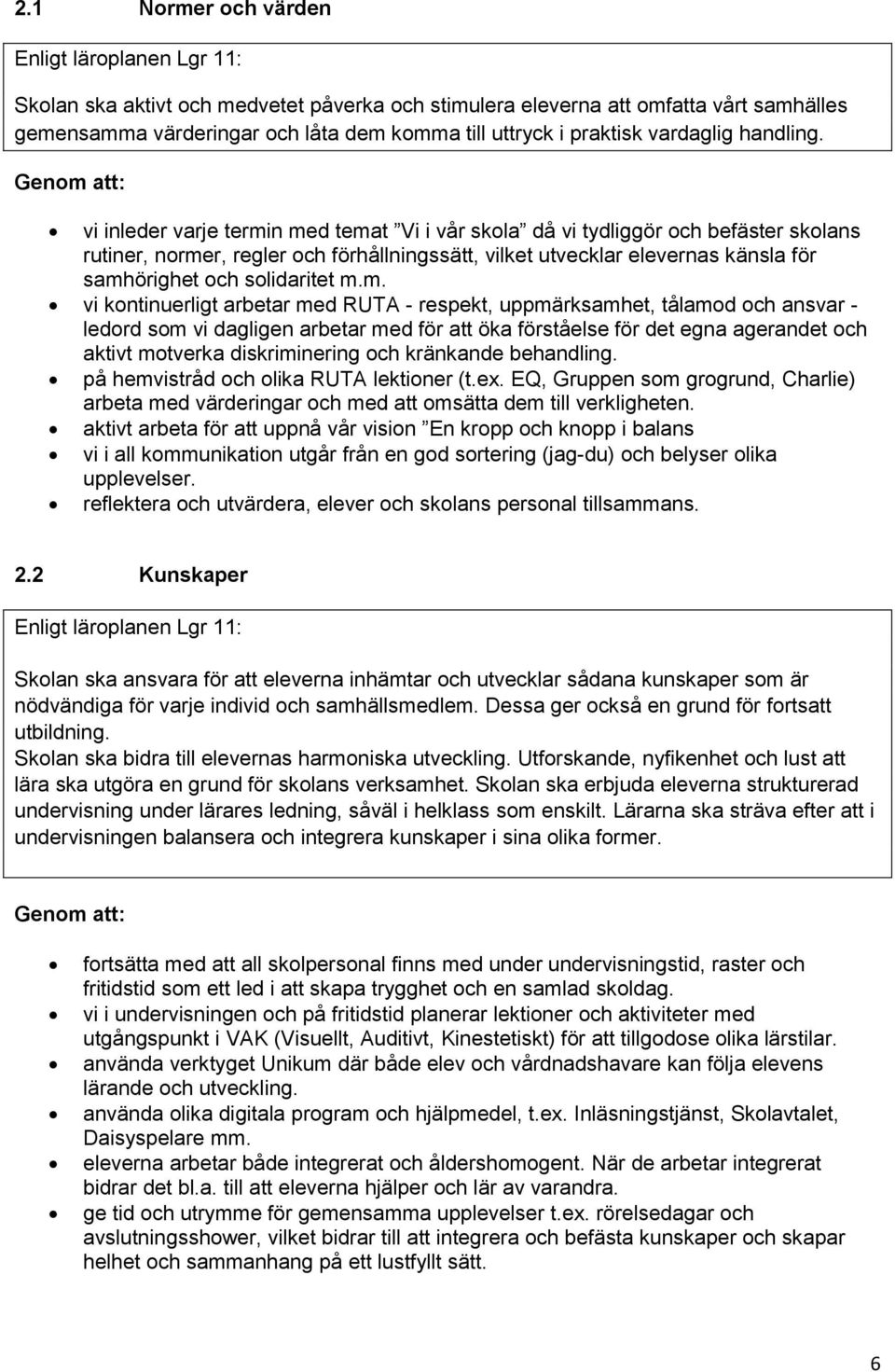 Genom att: vi inleder varje termin med temat Vi i vår skola då vi tydliggör och befäster skolans rutiner, normer, regler och förhållningssätt, vilket utvecklar elevernas känsla för samhörighet och