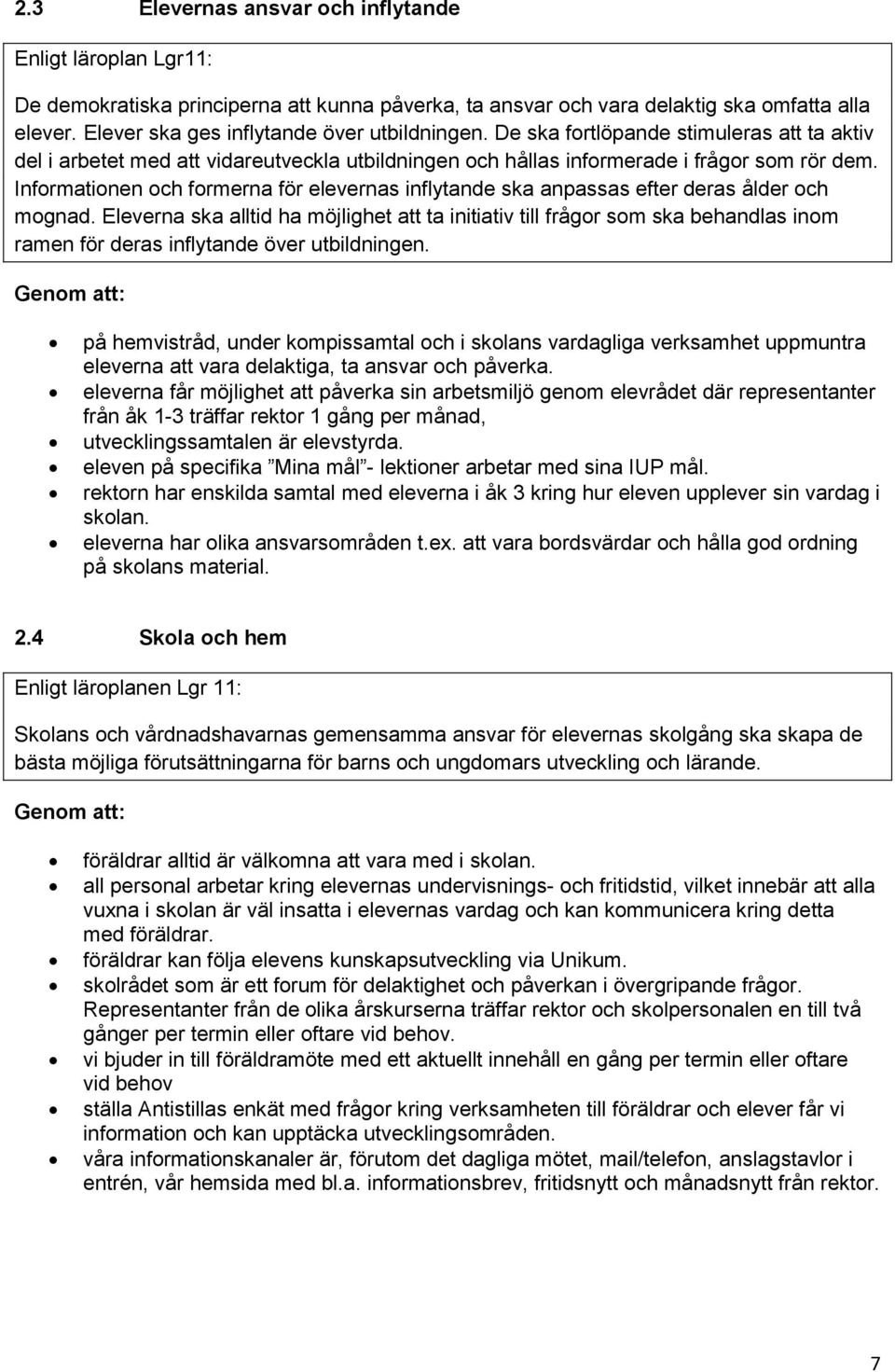 Informationen och formerna för elevernas inflytande ska anpassas efter deras ålder och mognad.