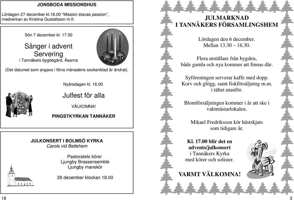 PINGSTKYRKAN TANNÅKER JULKONSERT I BOLMSÖ KYRKA Carols vid Betlehem Pastoratets körer Ljungby Brassensemble Ljungby manskör 28 december klockan 18.