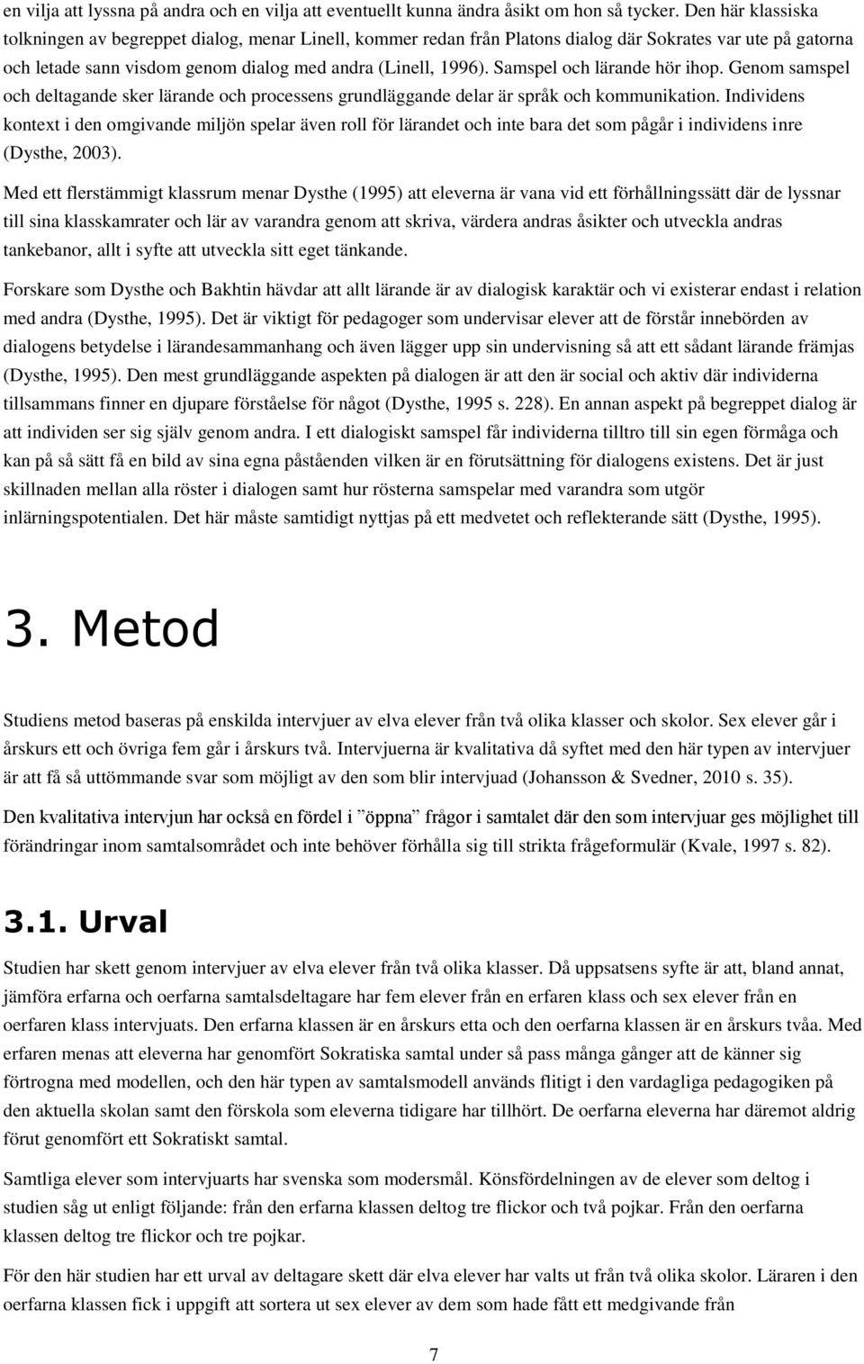 Samspel och lärande hör ihop. Genom samspel och deltagande sker lärande och processens grundläggande delar är språk och kommunikation.