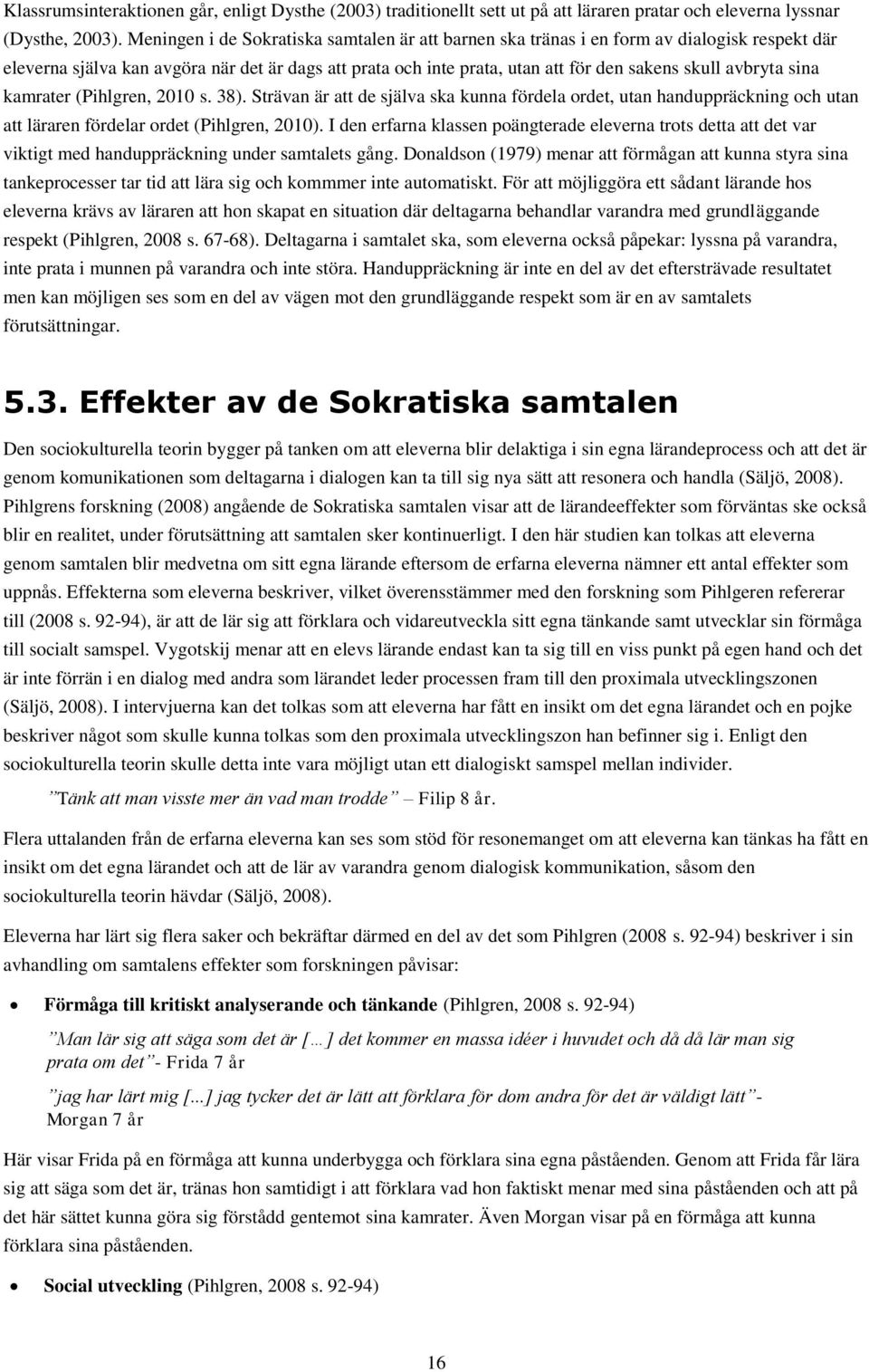 avbryta sina kamrater (Pihlgren, 2010 s. 38). Strävan är att de själva ska kunna fördela ordet, utan handuppräckning och utan att läraren fördelar ordet (Pihlgren, 2010).