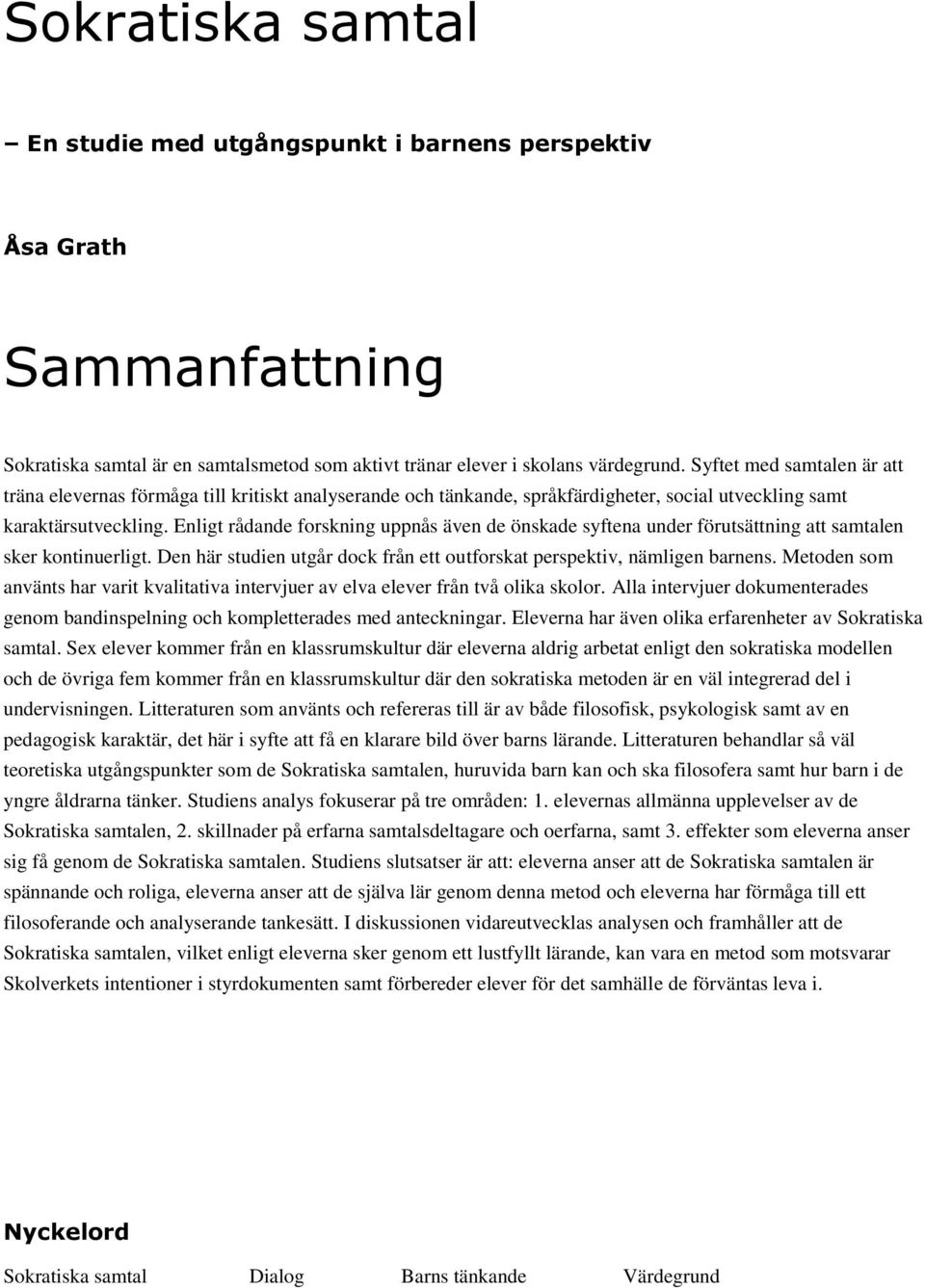 Enligt rådande forskning uppnås även de önskade syftena under förutsättning att samtalen sker kontinuerligt. Den här studien utgår dock från ett outforskat perspektiv, nämligen barnens.