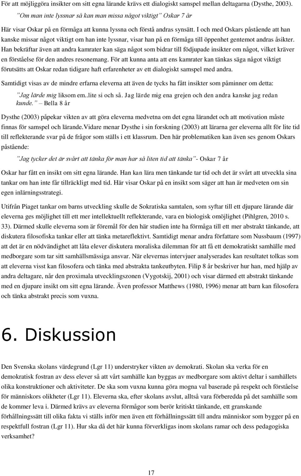 I och med Oskars påstående att han kanske missar något viktigt om han inte lyssnar, visar han på en förmåga till öppenhet gentemot andras åsikter.