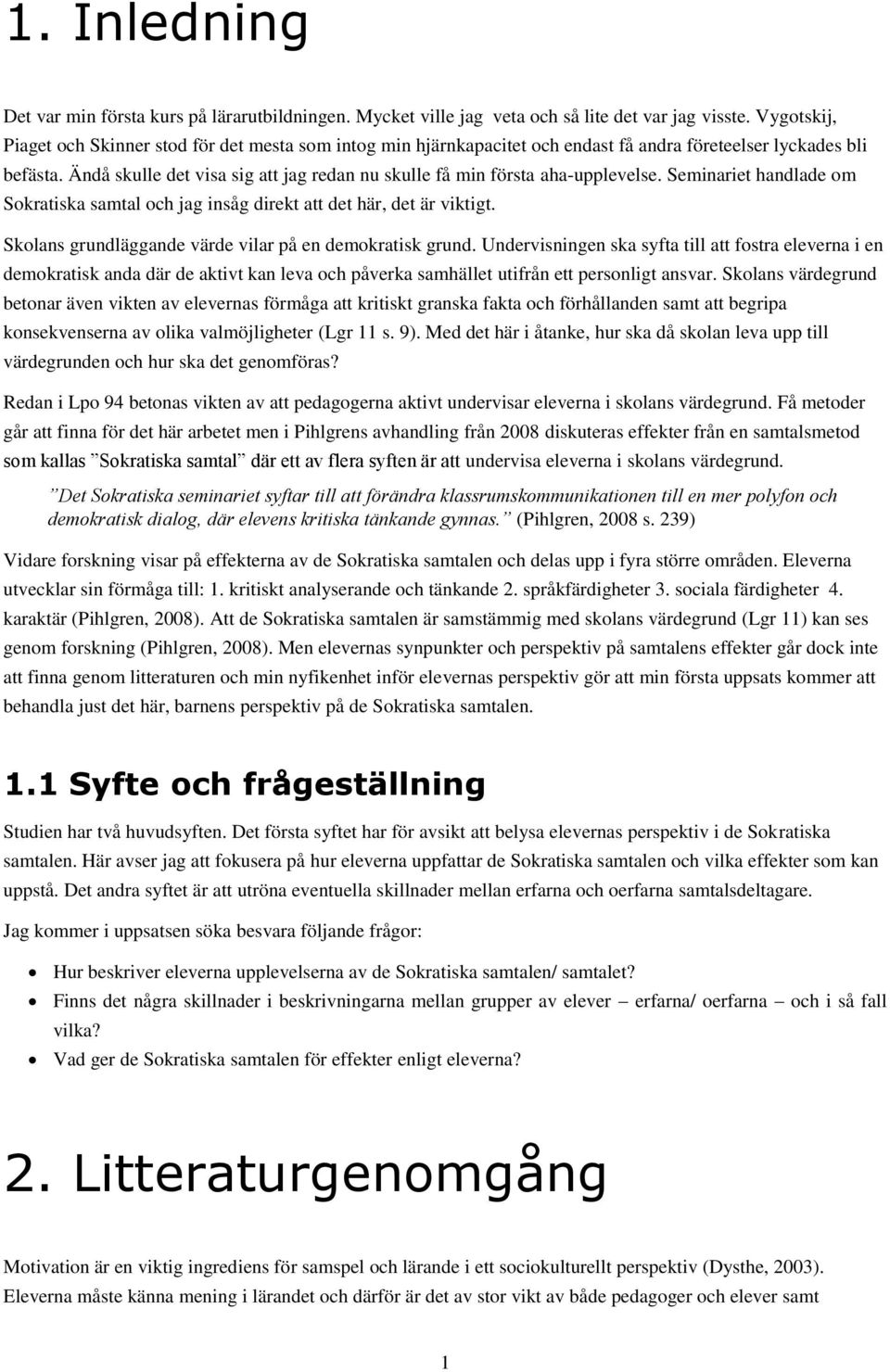 Ändå skulle det visa sig att jag redan nu skulle få min första aha-upplevelse. Seminariet handlade om Sokratiska samtal och jag insåg direkt att det här, det är viktigt.