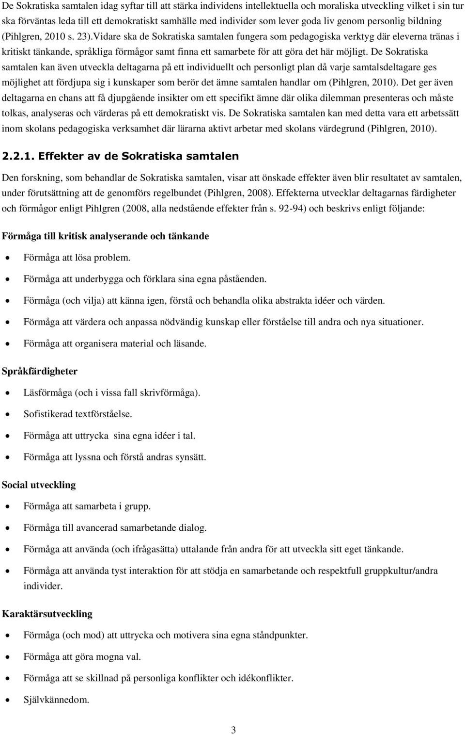 Vidare ska de Sokratiska samtalen fungera som pedagogiska verktyg där eleverna tränas i kritiskt tänkande, språkliga förmågor samt finna ett samarbete för att göra det här möjligt.