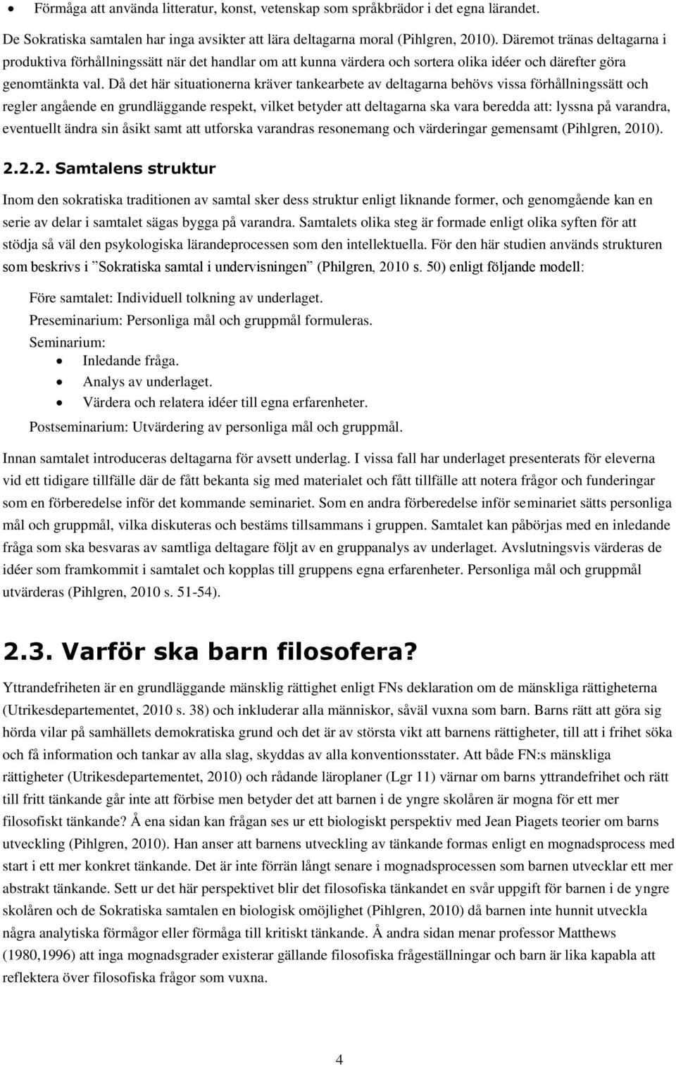 Då det här situationerna kräver tankearbete av deltagarna behövs vissa förhållningssätt och regler angående en grundläggande respekt, vilket betyder att deltagarna ska vara beredda att: lyssna på