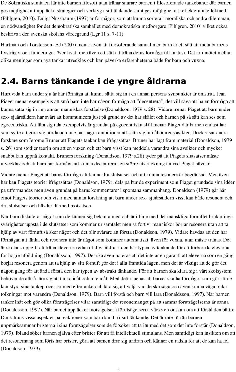Enligt Nussbaum (1997) är förmågor, som att kunna sortera i moraliska och andra dilemman, en nödvändighet för det demokratiska samhället med demokratiska medborgare (Pihlgren, 2010) vilket också