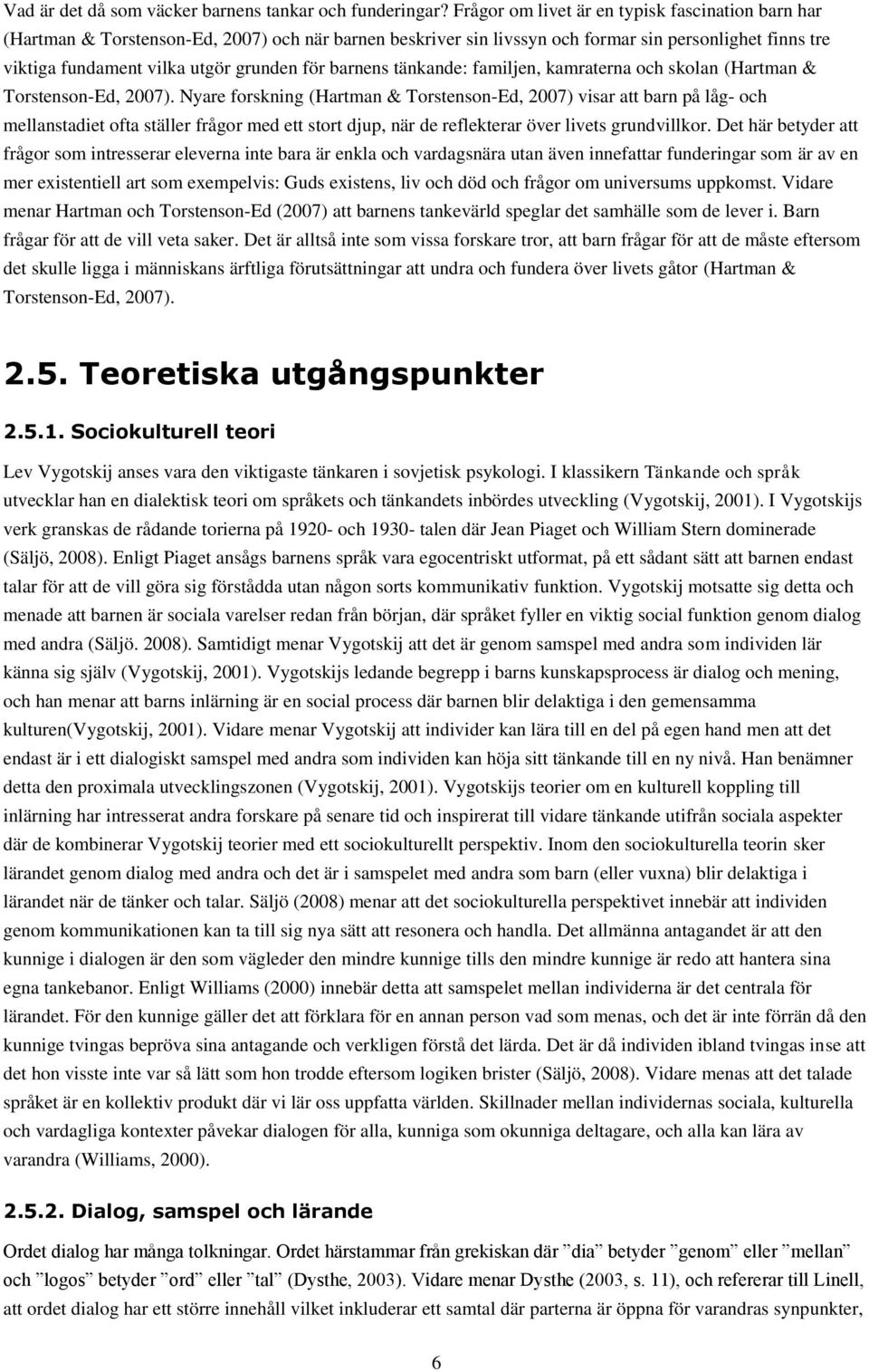 barnens tänkande: familjen, kamraterna och skolan (Hartman & Torstenson-Ed, 2007).
