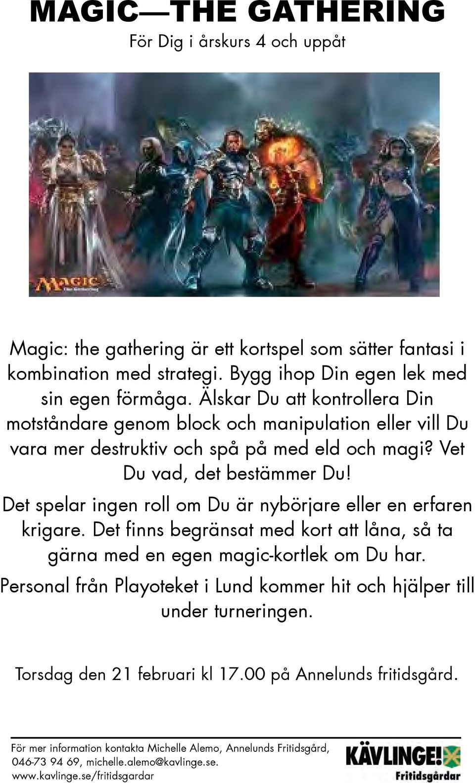 Det spelar ingen roll om Du är nybörjare eller en erfaren krigare. Det finns begränsat med kort att låna, så ta gärna med en egen magic-kortlek om Du har.