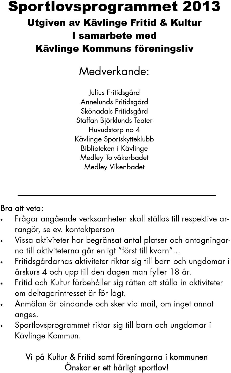 arrangör, se ev. kontaktperson Vissa aktiviteter har begränsat antal platser och antagningarna till aktiviteterna går enligt först till kvarn.