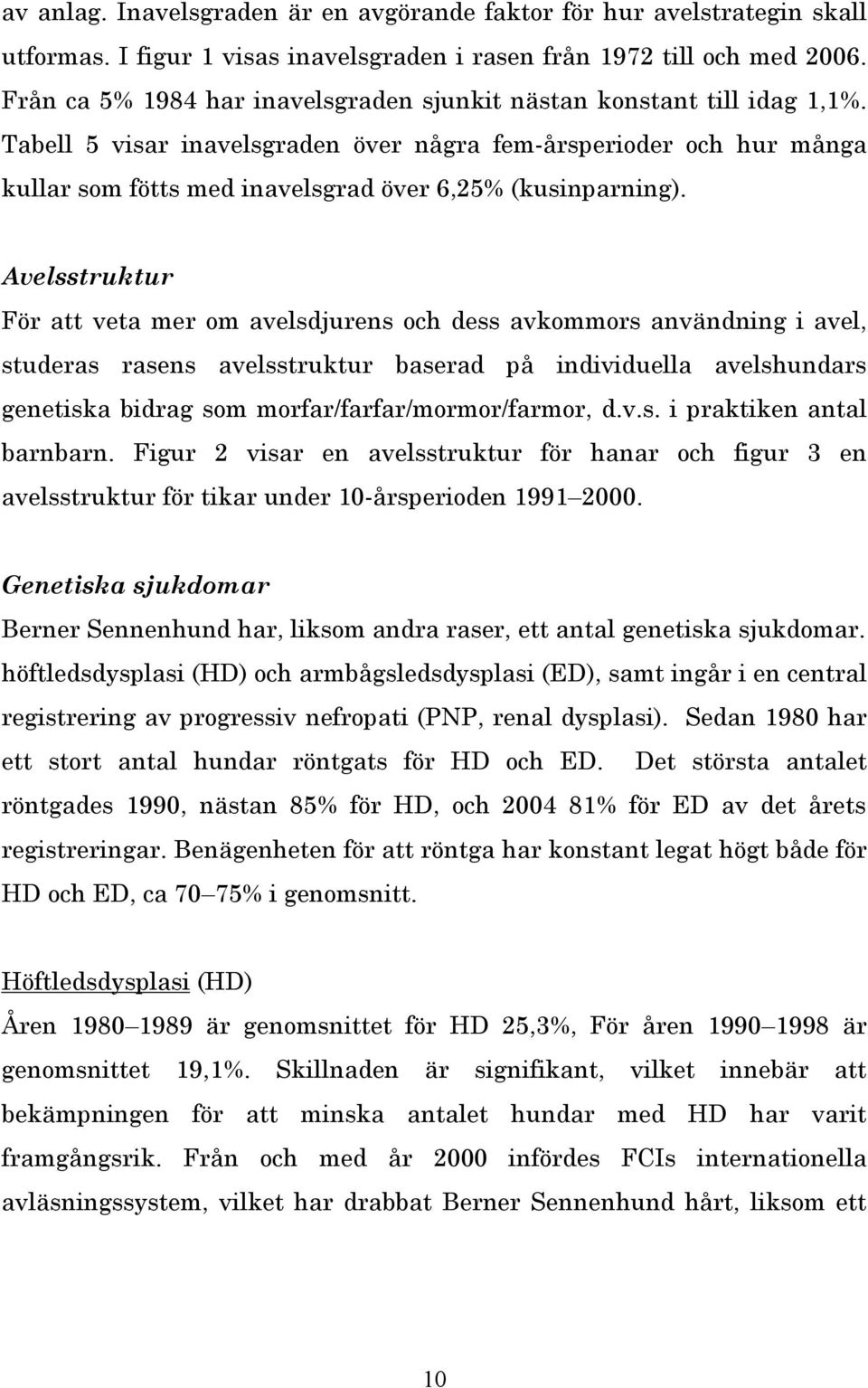 Tabell 5 visar inavelsgraden över några fem-årsperioder och hur många kullar som fötts med inavelsgrad över 6,25% (kusinparning).