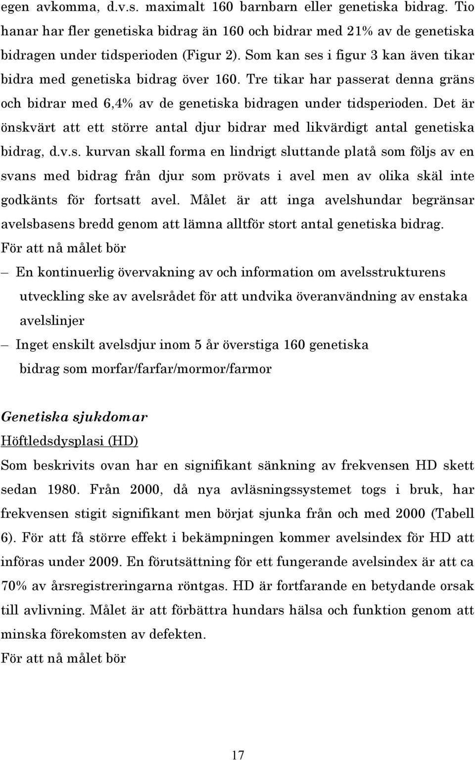 Det är önskvärt att ett större antal djur bidrar med likvärdigt antal genetiska bidrag, d.v.s. kurvan skall forma en lindrigt sluttande platå som följs av en svans med bidrag från djur som prövats i avel men av olika skäl inte godkänts för fortsatt avel.