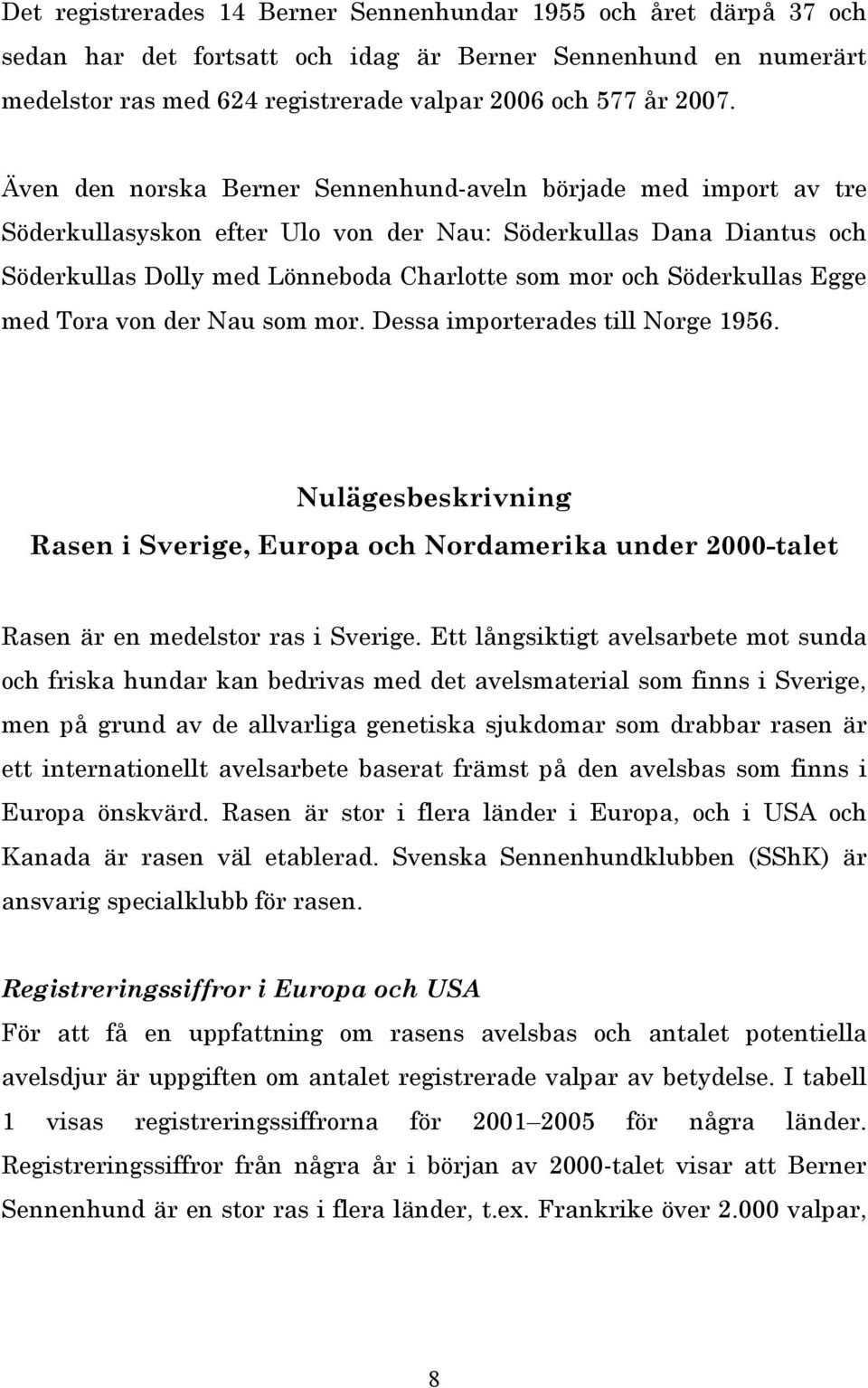 Söderkullas Egge med Tora von der Nau som mor. Dessa importerades till Norge 1956. Nulägesbeskrivning Rasen i Sverige, Europa och Nordamerika under 2000-talet Rasen är en medelstor ras i Sverige.