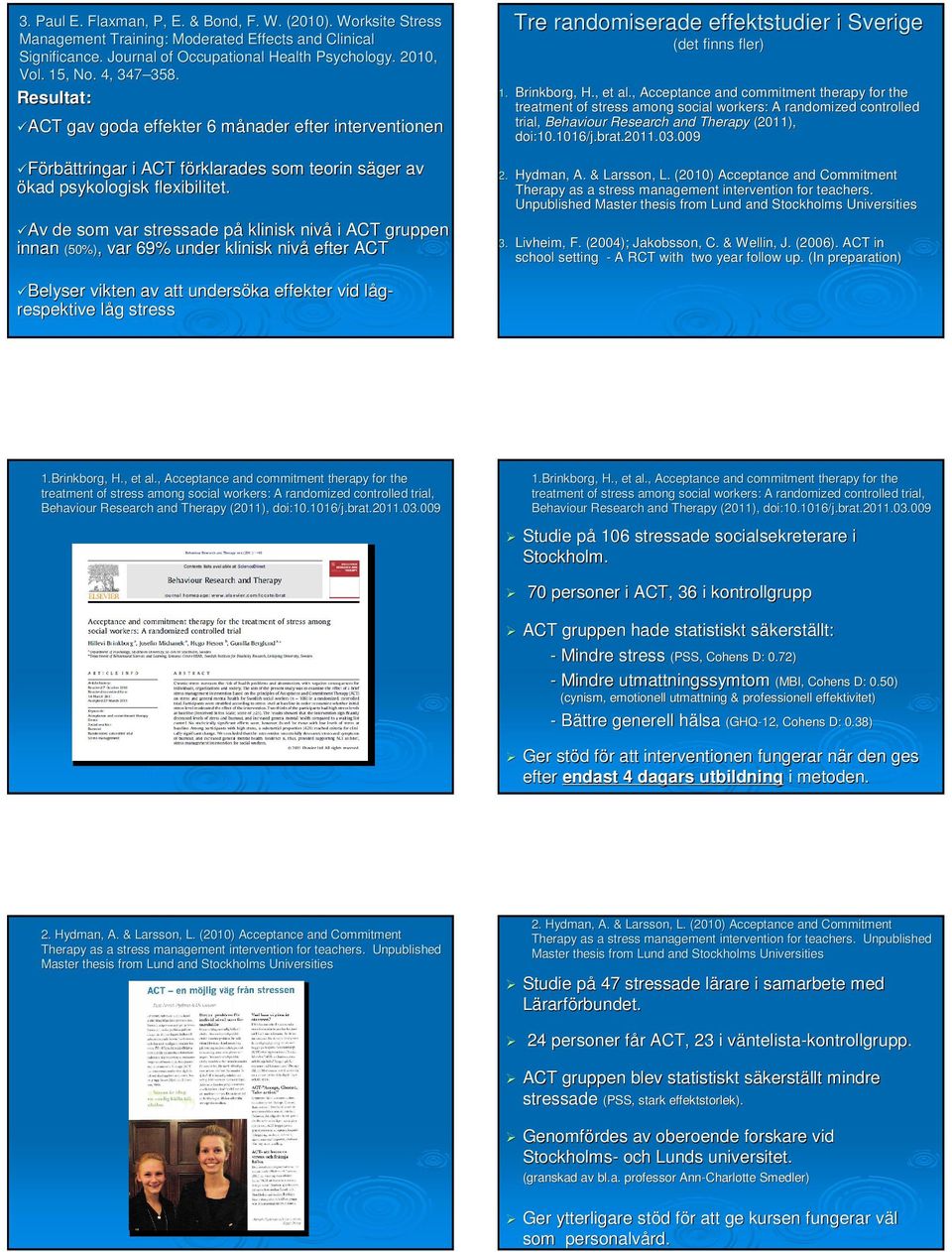 Av de som var stressade påp klinisk nivå i ACT gruppen innan (50%),, var 69% under klinisk nivå efter ACT Tre randomiserade effektstudier i Sverige (det finns fler) 1. Brinkborg, H., et al.