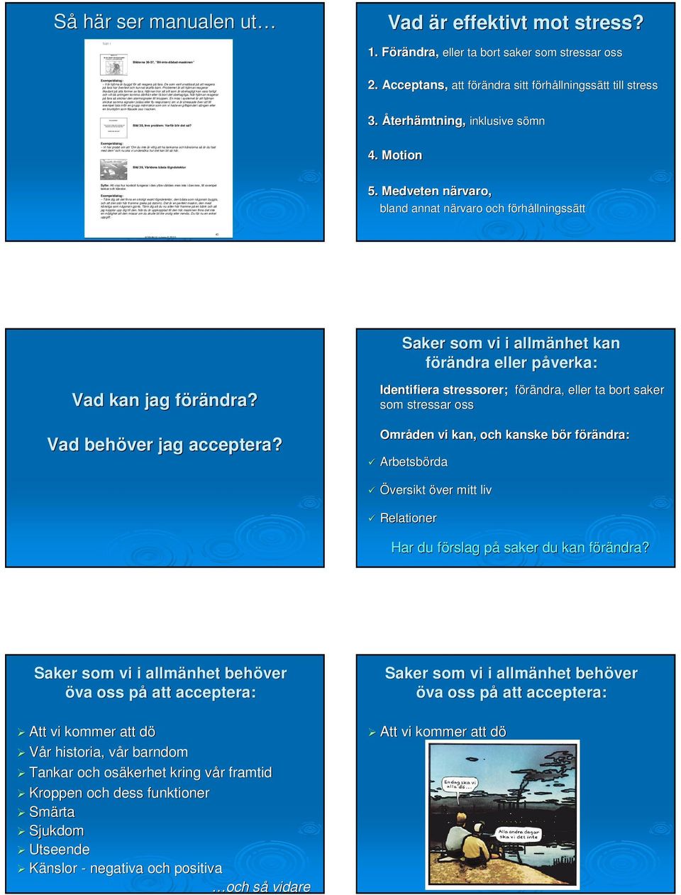 Problemet är att hjärnan reagerar likadant på alla former av fara. Hjärnan tror att allt som är obehagligt kan vara farligt och vill då antingen komma därifrån eller få bort det obehagliga.