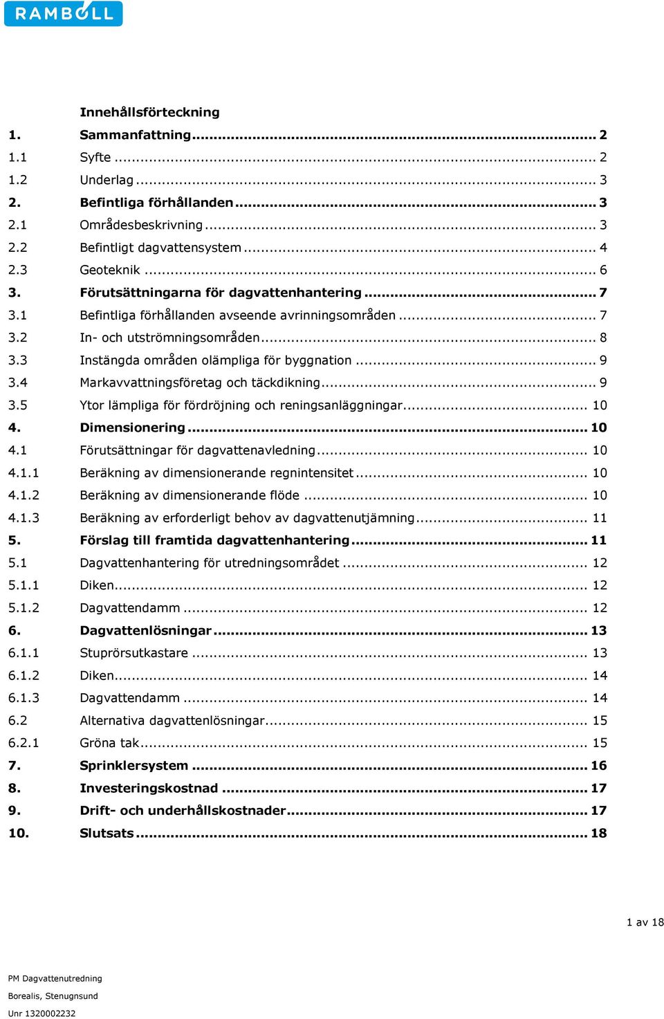 4 Markavvattningsföretag och täckdikning... 9 3.5 Ytor lämpliga för fördröjning och reningsanläggningar... 10 4. Dimensionering... 10 4.1 Förutsättningar för dagvattenavledning... 10 4.1.1 Beräkning av dimensionerande regnintensitet.