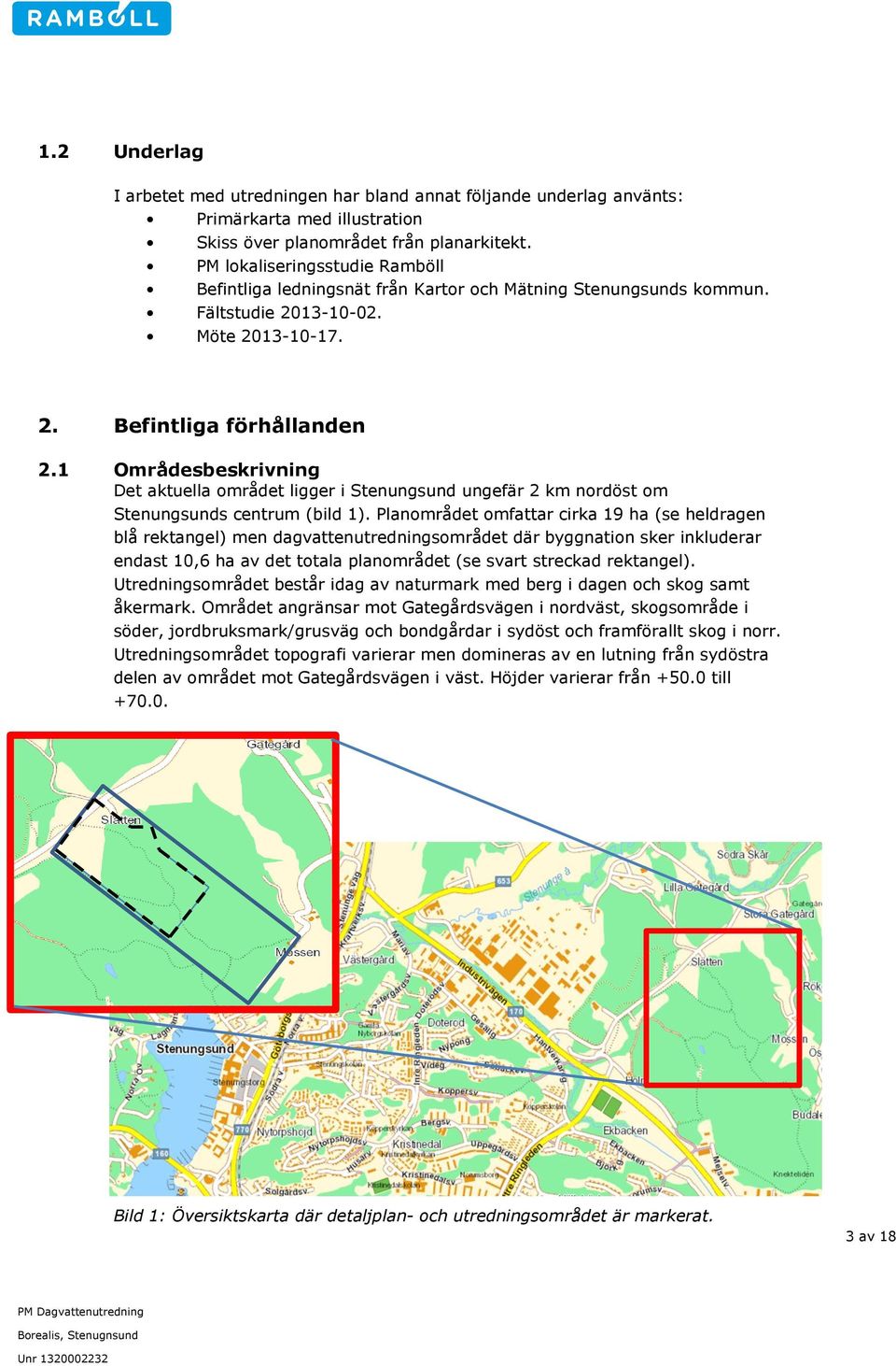 1 Områdesbeskrivning Det aktuella området ligger i Stenungsund ungefär 2 km nordöst om Stenungsunds centrum (bild 1).