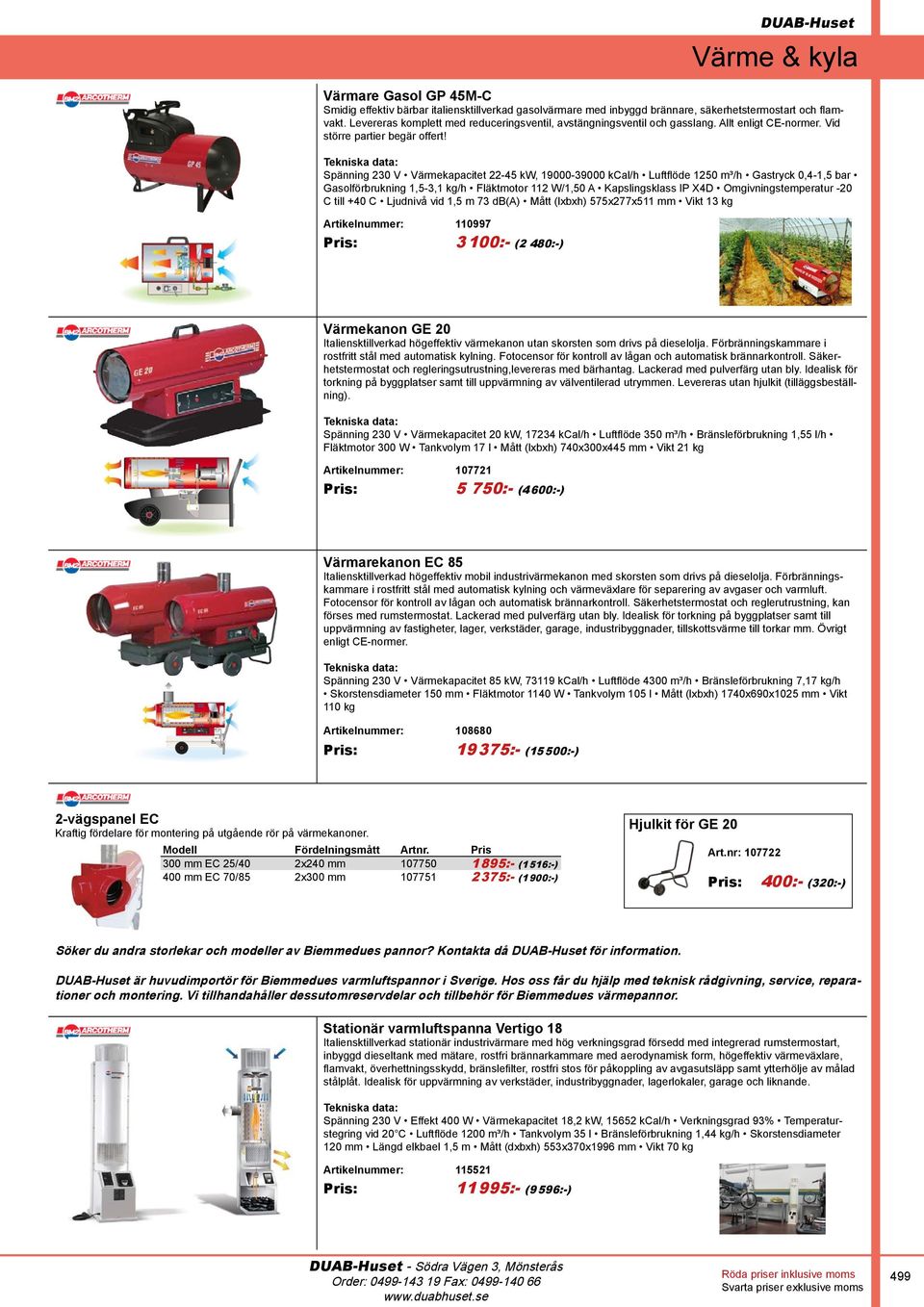 Spänning 230 V Värmekapacitet 22-45 kw, 19000-39000 kcal/h Luftflöde 1250 m³/h Gastryck 0,4-1,5 bar Gasolförbrukning 1,5-3,1 kg/h Fläktmotor 112 W/1,50 A Kapslingsklass IP X4D Omgivningstemperatur