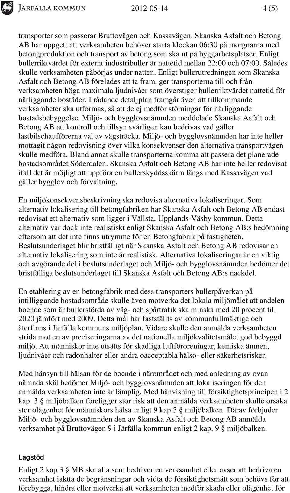 Enligt bullerriktvärdet för externt industribuller är nattetid mellan 22:00 och 07:00. Således skulle verksamheten påbörjas under natten.