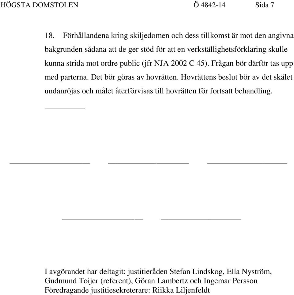 kunna strida mot ordre public (jfr NJA 2002 C 45). Frågan bör därför tas upp med parterna. Det bör göras av hovrätten.