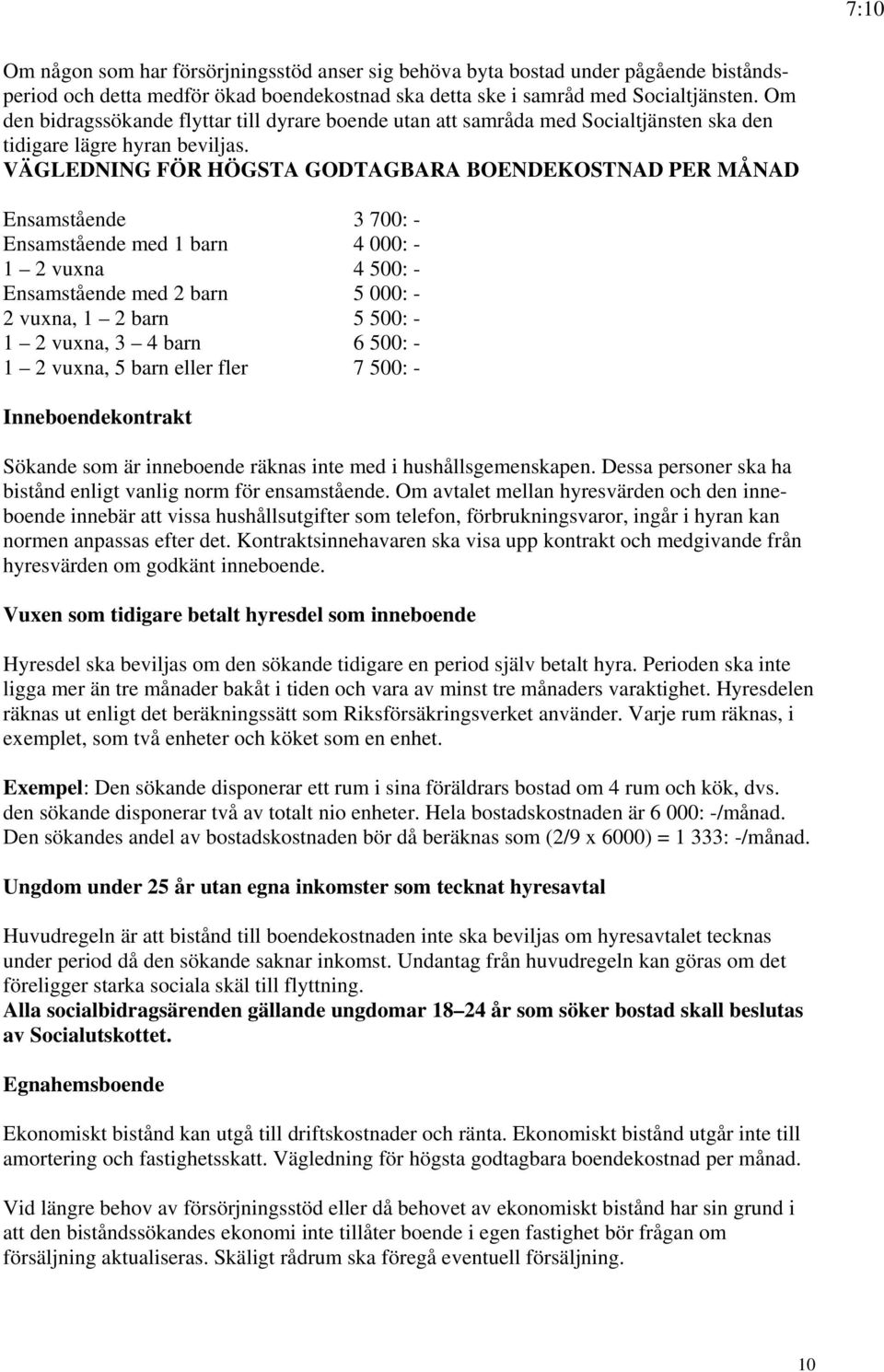 VÄGLEDNING FÖR HÖGSTA GODTAGBARA BOENDEKOSTNAD PER MÅNAD Ensamstående 3 700: - Ensamstående med 1 barn 4 000: - 1 2 vuxna 4 500: - Ensamstående med 2 barn 5 000: - 2 vuxna, 1 2 barn 5 500: - 1 2