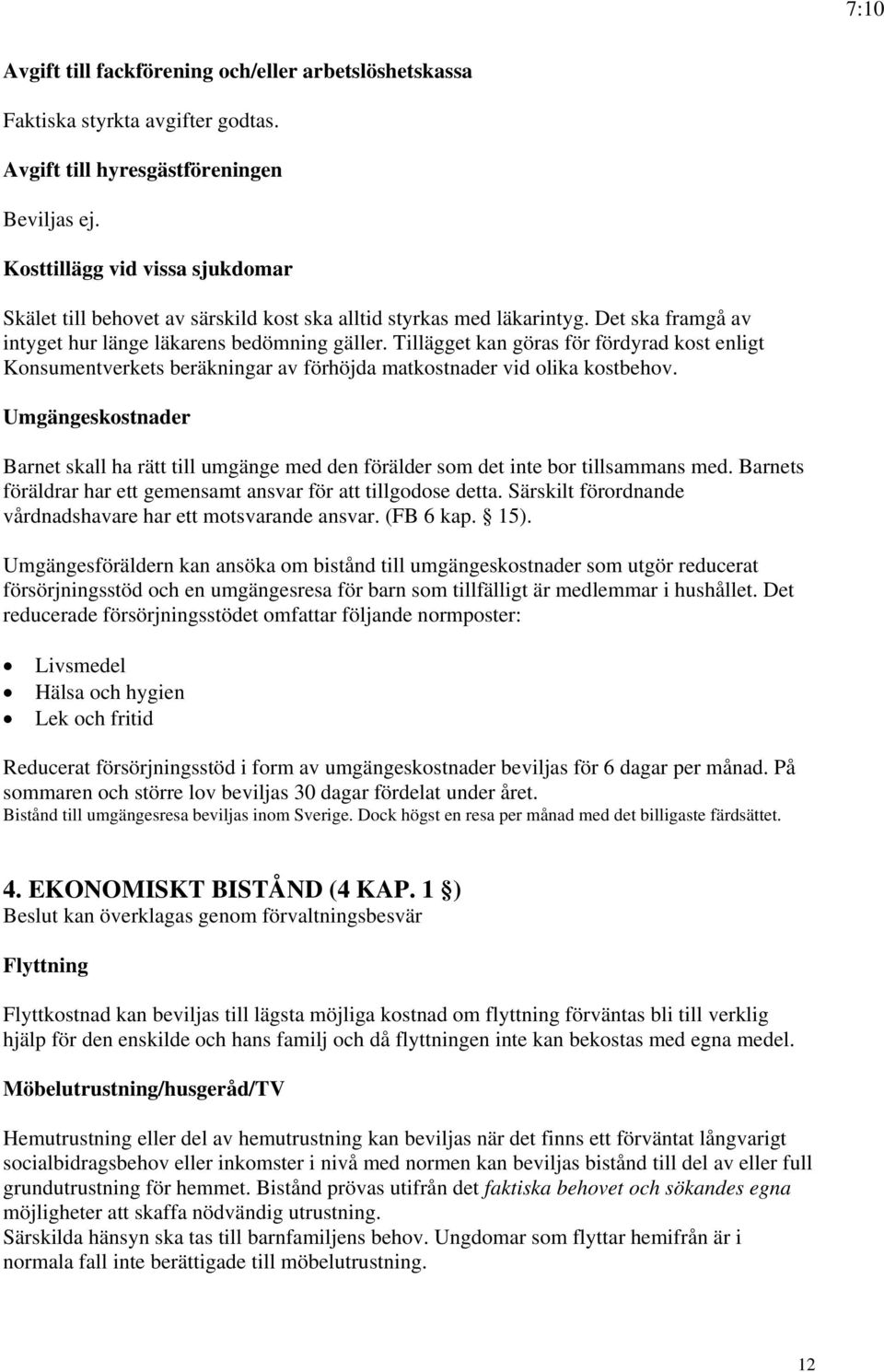 Tillägget kan göras för fördyrad kost enligt Konsumentverkets beräkningar av förhöjda matkostnader vid olika kostbehov.