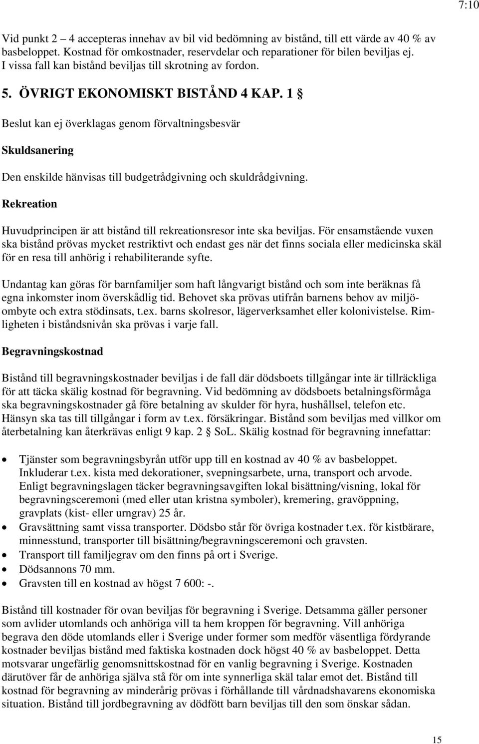 1 Beslut kan ej överklagas genom förvaltningsbesvär Skuldsanering Den enskilde hänvisas till budgetrådgivning och skuldrådgivning.