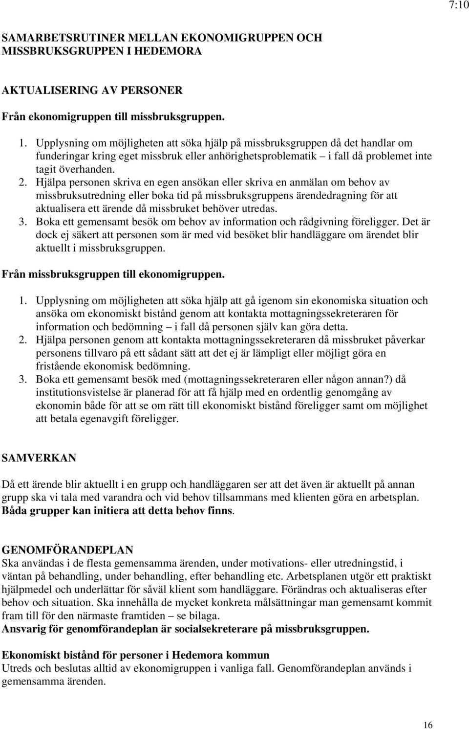 Hjälpa personen skriva en egen ansökan eller skriva en anmälan om behov av missbruksutredning eller boka tid på missbruksgruppens ärendedragning för att aktualisera ett ärende då missbruket behöver