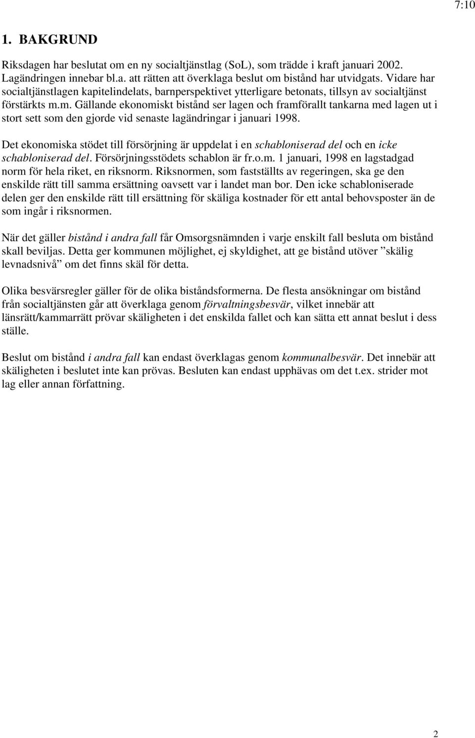 m. Gällande ekonomiskt bistånd ser lagen och framförallt tankarna med lagen ut i stort sett som den gjorde vid senaste lagändringar i januari 1998.