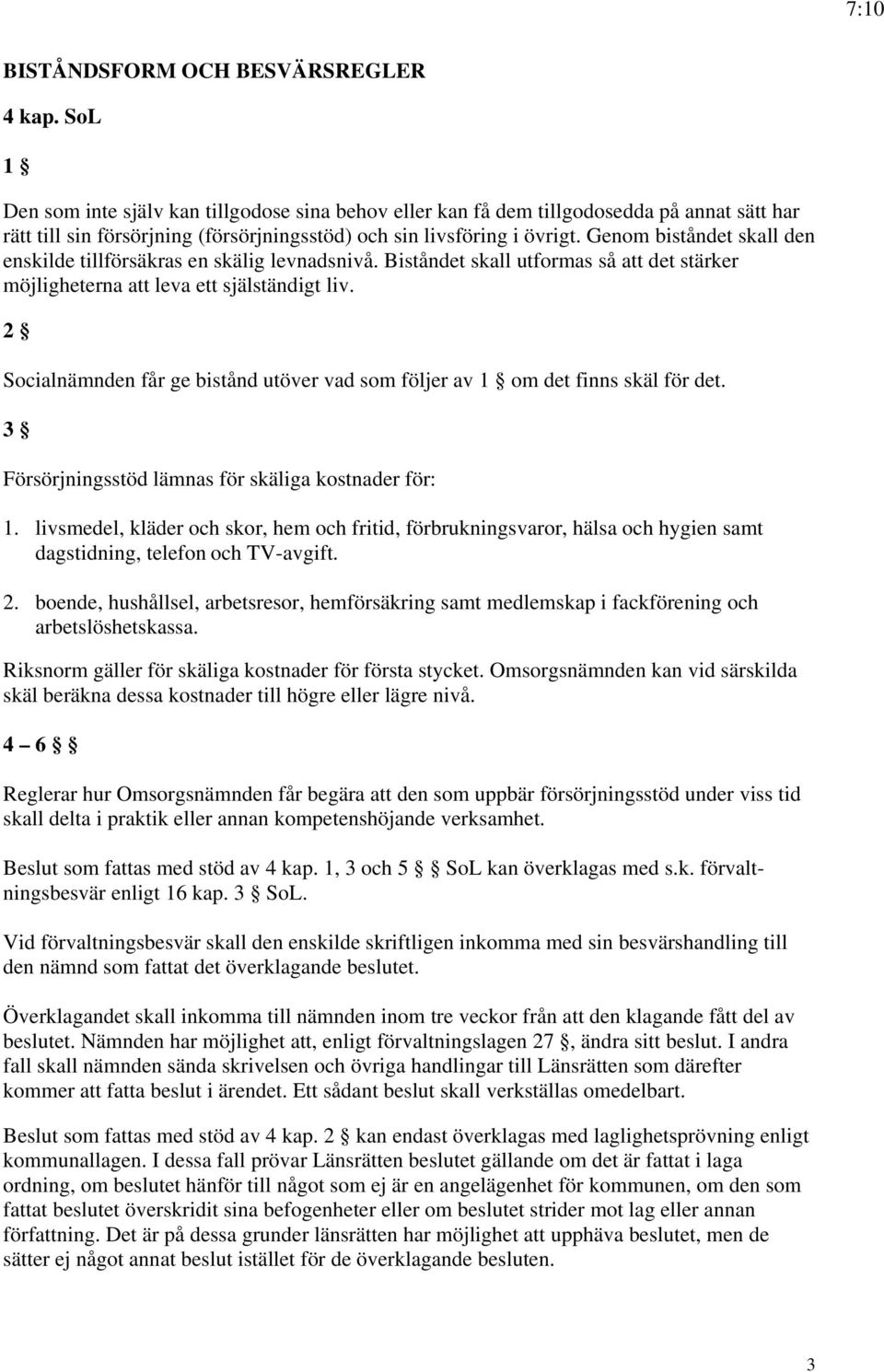 Genom biståndet skall den enskilde tillförsäkras en skälig levnadsnivå. Biståndet skall utformas så att det stärker möjligheterna att leva ett själständigt liv.