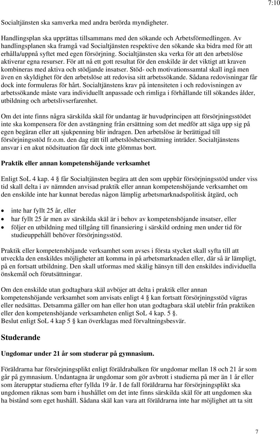 Socialtjänsten ska verka för att den arbetslöse aktiverar egna resurser. För att nå ett gott resultat för den enskilde är det viktigt att kraven kombineras med aktiva och stödjande insatser.