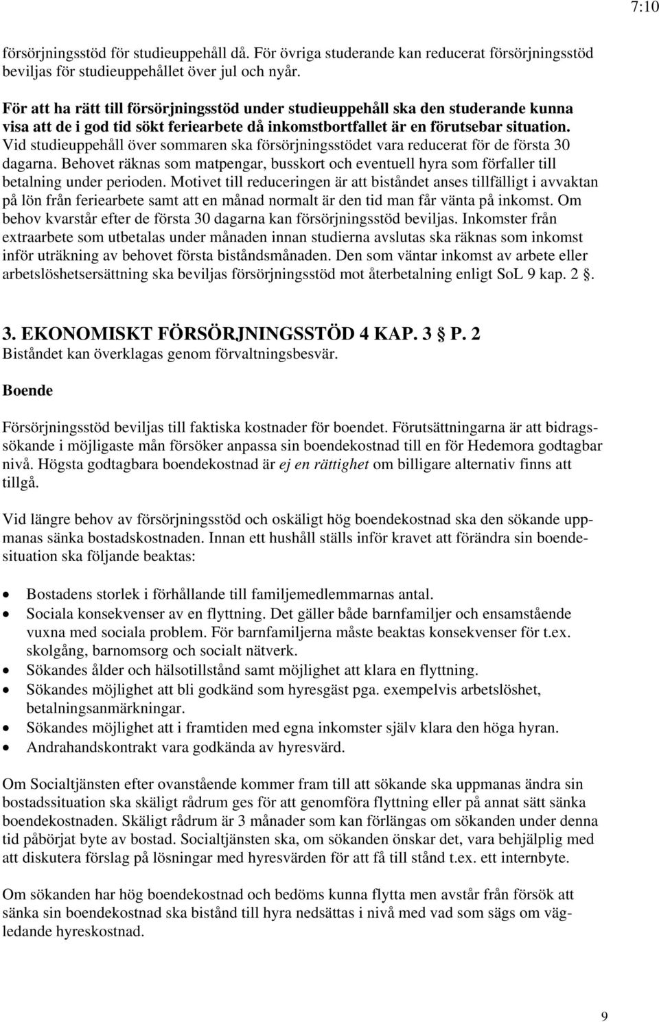 Vid studieuppehåll över sommaren ska försörjningsstödet vara reducerat för de första 30 dagarna. Behovet räknas som matpengar, busskort och eventuell hyra som förfaller till betalning under perioden.