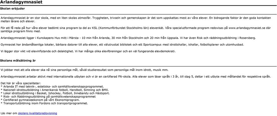 Våra specialutformade program redovisas på www.arlandagymnasiet.se där samtliga program finns med.