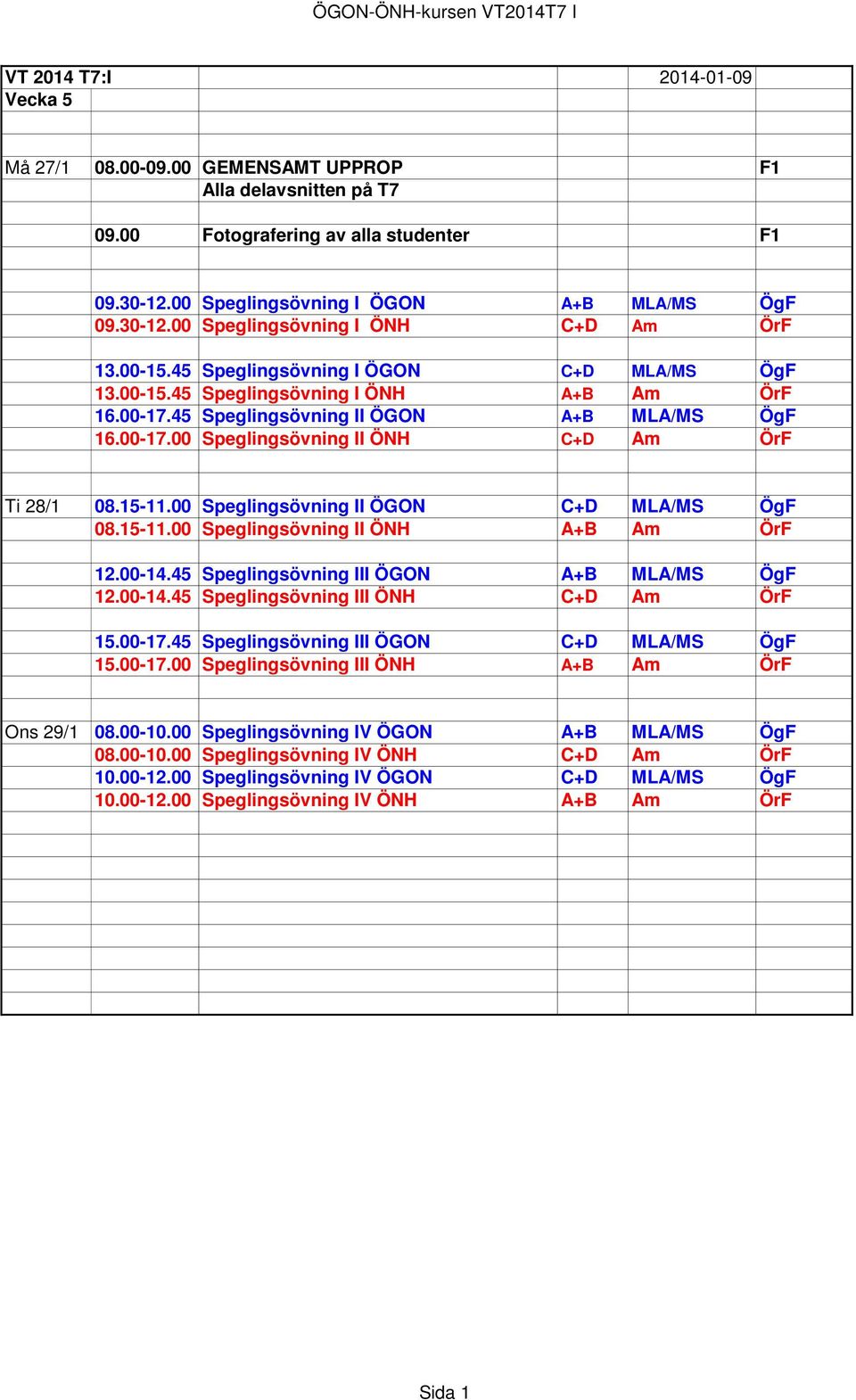 15-11.00 Speglingsövning II ÖGON C+D MLA/MS ÖgF 08.15-11.00 Speglingsövning II ÖNH A+B Am ÖrF 12.00-14.45 Speglingsövning III ÖGON A+B MLA/MS ÖgF 12.00-14.45 Speglingsövning III ÖNH C+D Am ÖrF 15.