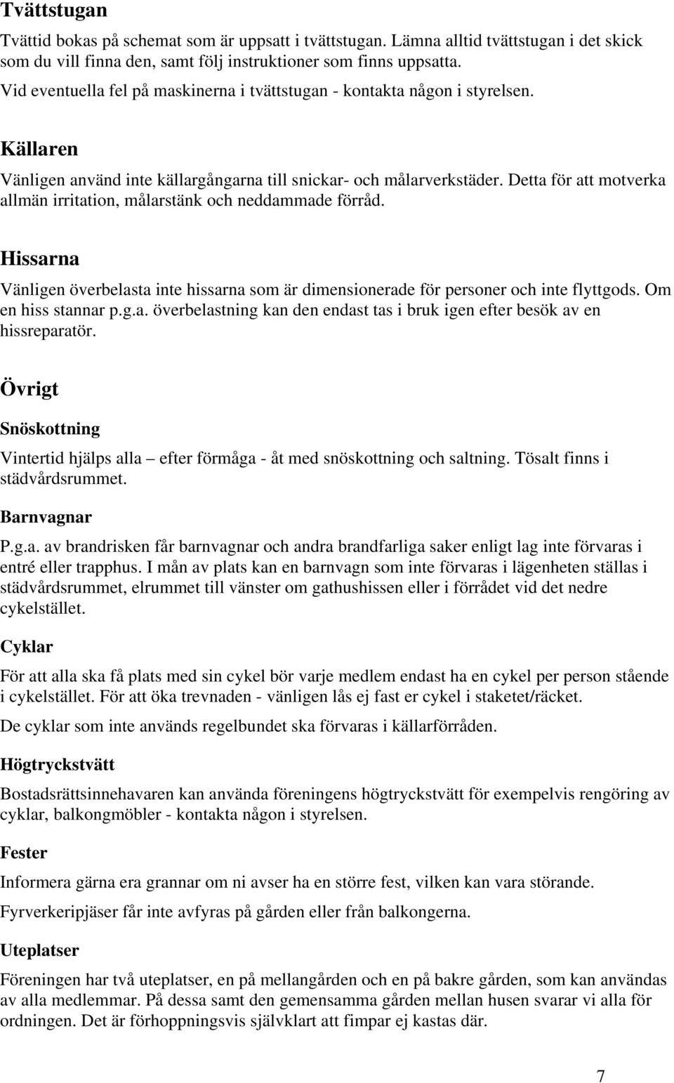 Detta för att motverka allmän irritation, målarstänk och neddammade förråd. Hissarna Vänligen överbelasta inte hissarna som är dimensionerade för personer och inte flyttgods. Om en hiss stannar p.g.a. överbelastning kan den endast tas i bruk igen efter besök av en hissreparatör.