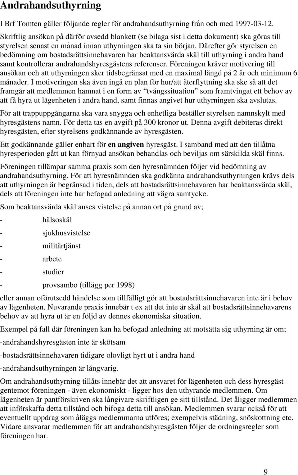 Därefter gör styrelsen en bedömning om bostadsrättsinnehavaren har beaktansvärda skäl till uthyrning i andra hand samt kontrollerar andrahandshyresgästens referenser.