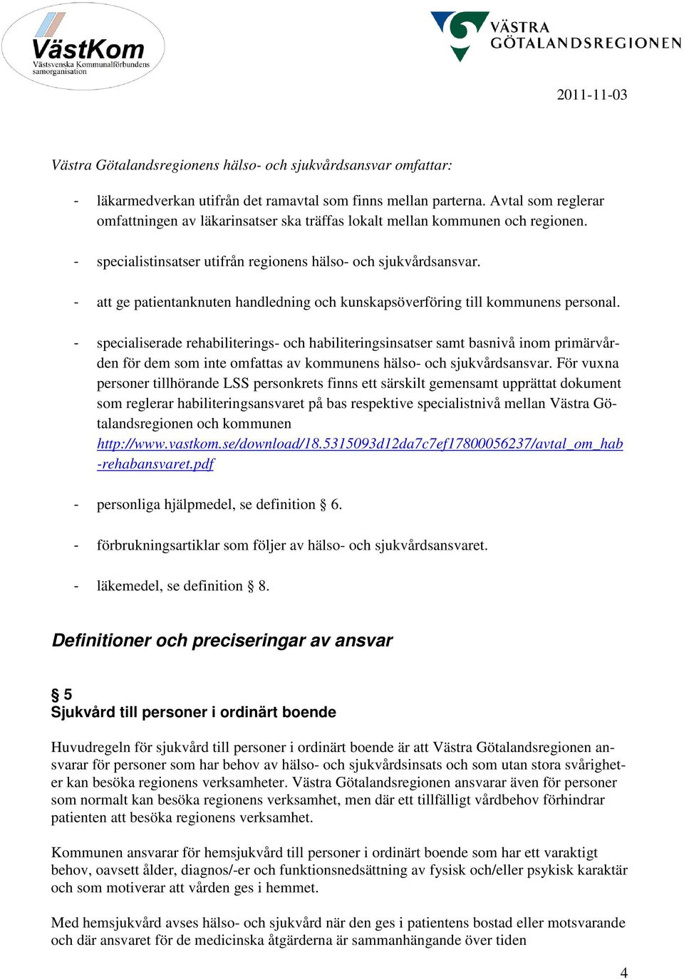 - att ge patientanknuten handledning och kunskapsöverföring till kommunens personal.