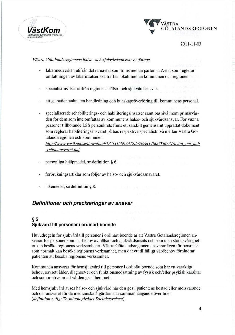 - att ge patientanknuten handledning och kunskapsöverföring till kommunens personal.