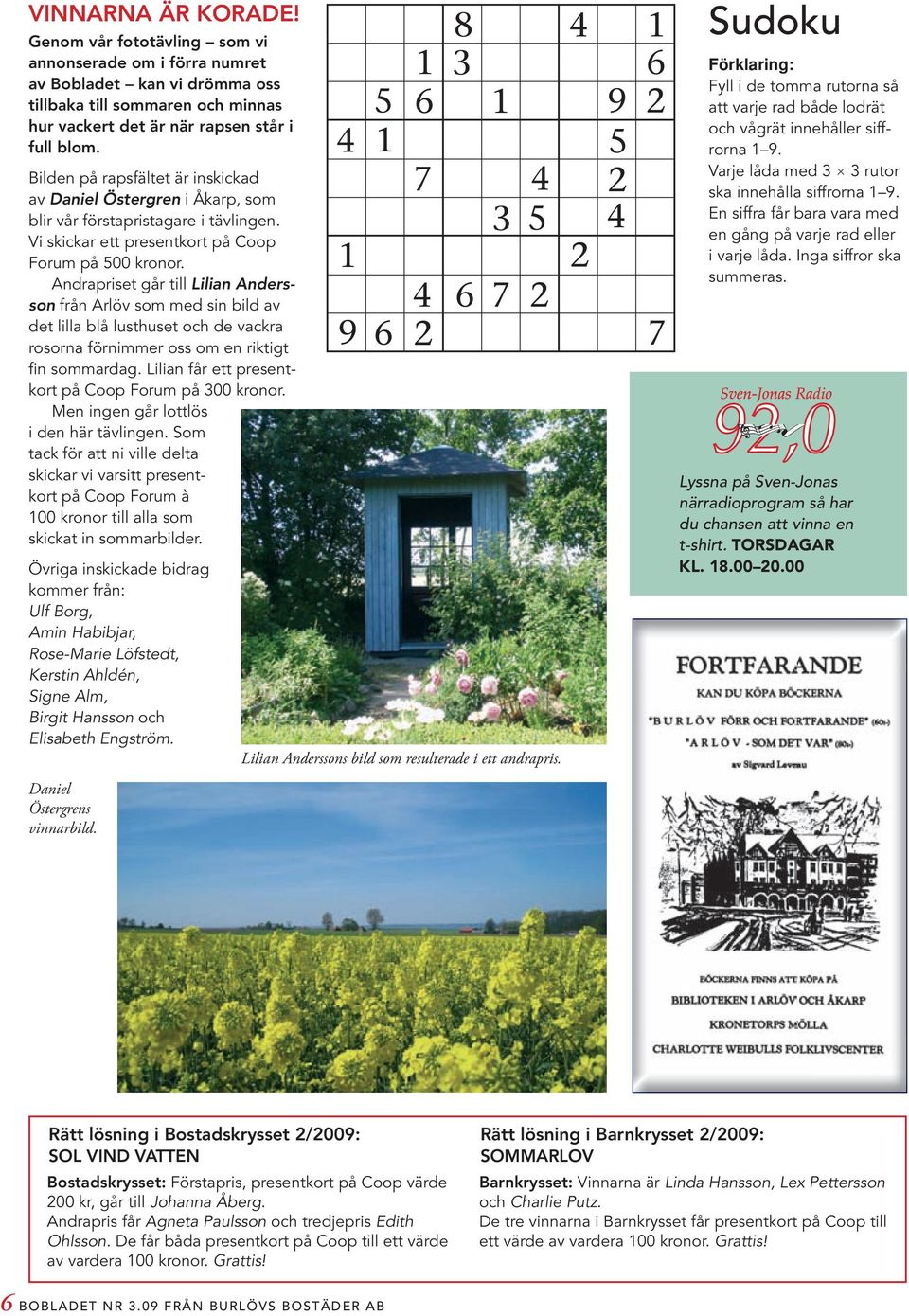 Andrapriset går till Lilian Andersson från Arlöv som med sin bild av det lilla blå lusthuset och de vackra rosorna förnimmer oss om en riktigt fin sommardag.