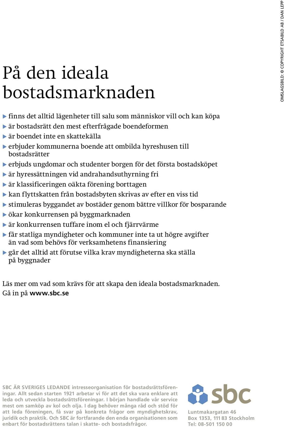 hyressättningen vid andrahandsuthyrning fri E är klassificeringen oäkta förening borttagen E kan flyttskatten från bostadsbyten skrivas av efter en viss tid E stimuleras byggandet av bostäder genom