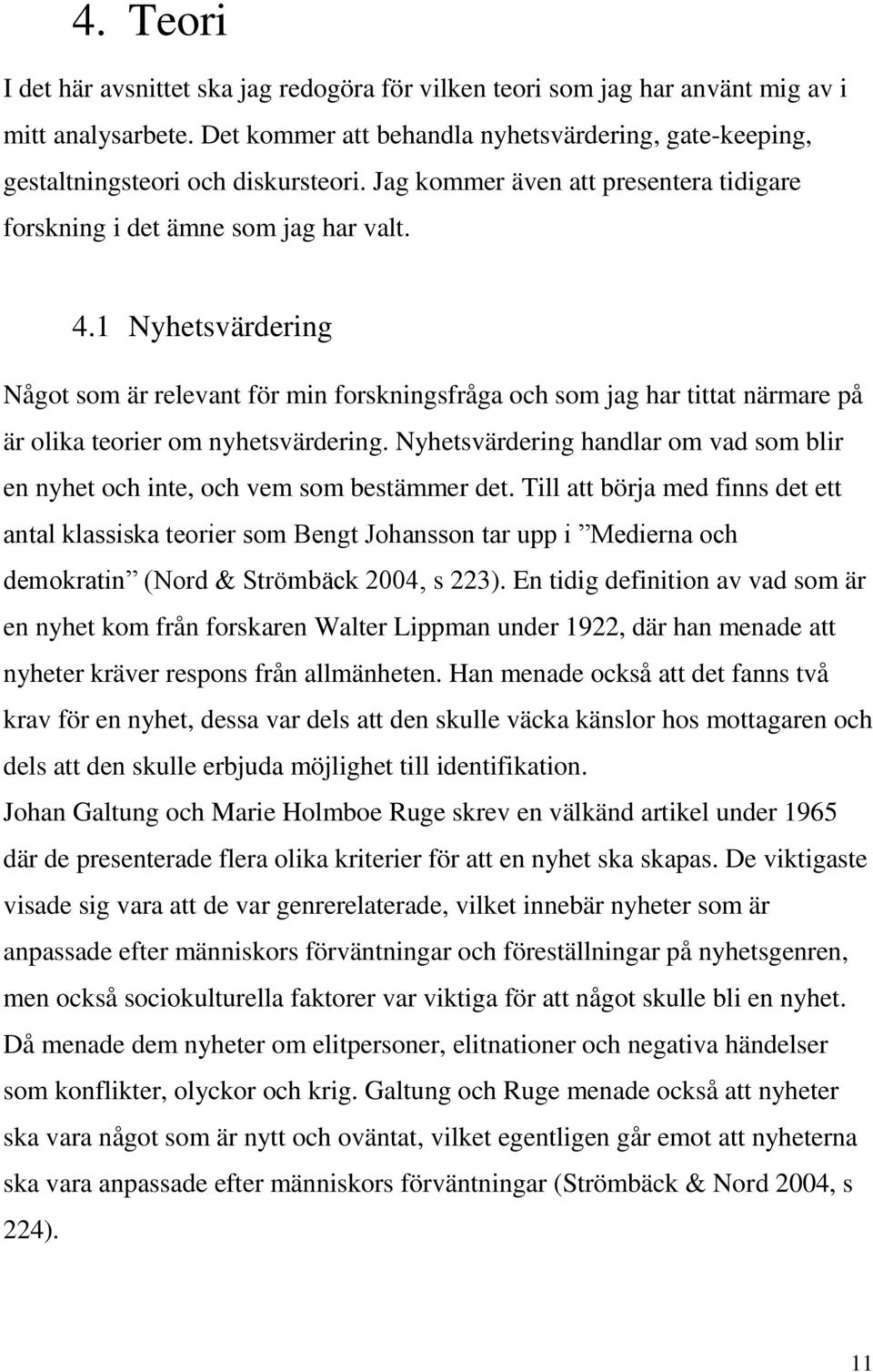 1 Nyhetsvärdering Något som är relevant för min forskningsfråga och som jag har tittat närmare på är olika teorier om nyhetsvärdering.