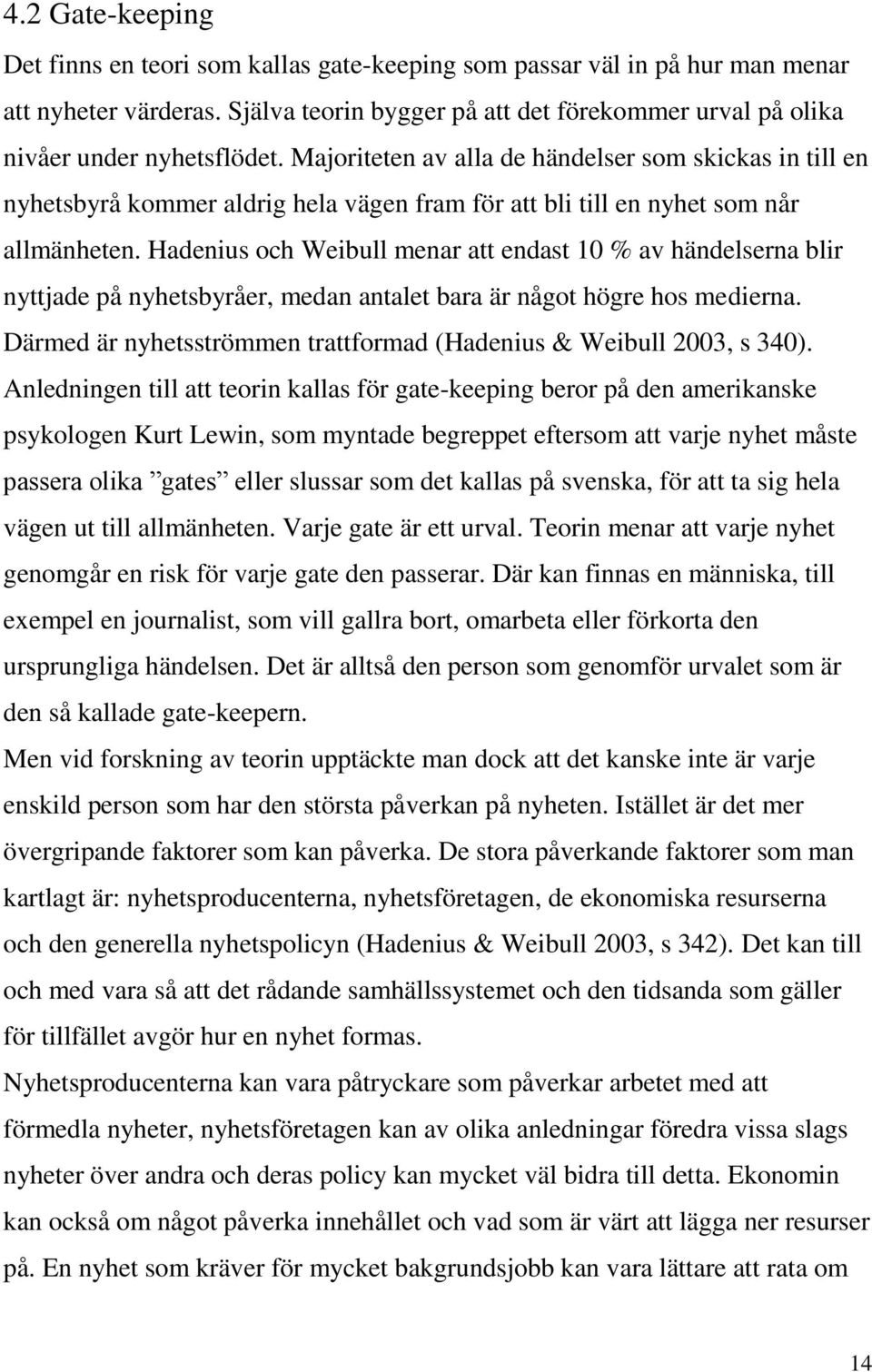 Majoriteten av alla de händelser som skickas in till en nyhetsbyrå kommer aldrig hela vägen fram för att bli till en nyhet som når allmänheten.