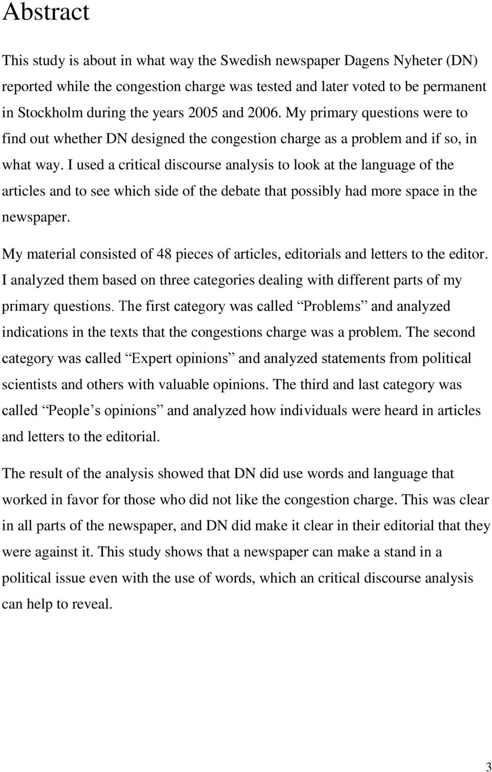 I used a critical discourse analysis to look at the language of the articles and to see which side of the debate that possibly had more space in the newspaper.